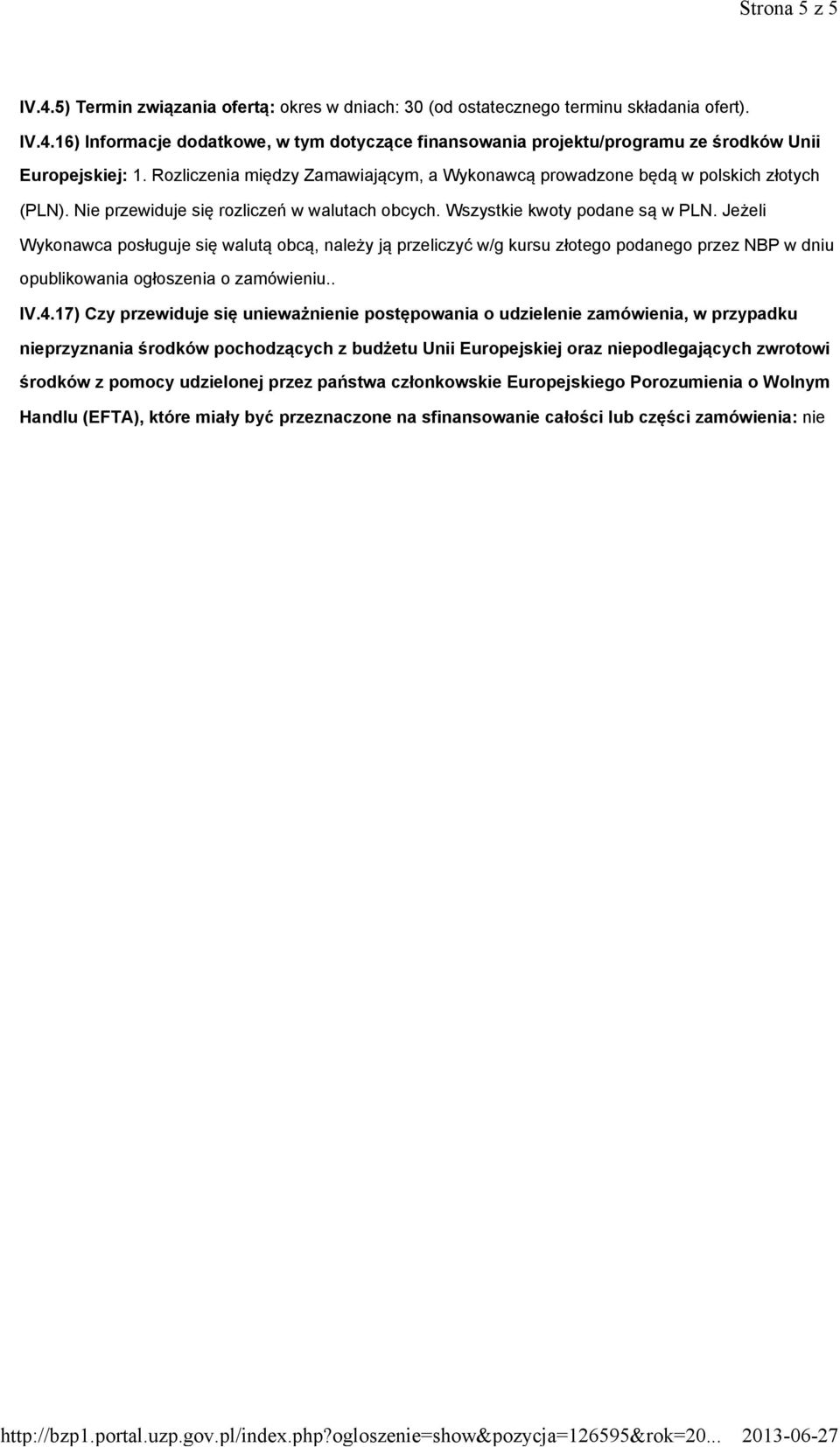 Jeżeli Wykonawca posługuje się walutą obcą, należy ją przeliczyć w/g kursu złotego podanego przez NBP w dniu opublikowania ogłoszenia o zamówieniu.. IV.4.