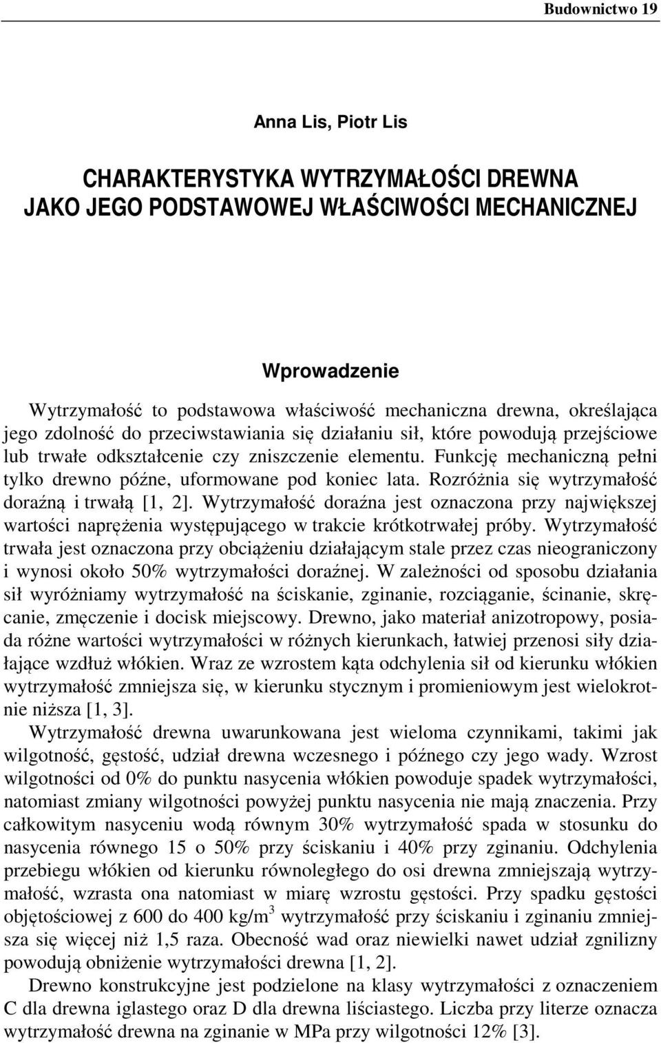 Rozróżnia się wytrzymałość doraźną i trwałą [1, 2]. doraźna jest oznaczona przy największej wartości naprężenia występującego w trakcie krótkotrwałej próby.