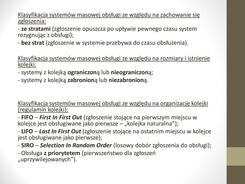 Klasyfikacja systemów masowej obsługi ze względu na rozmiary i istnienie kolejki: - systemy z kolejką ograniczoną lub nieograniczoną; - systemy z kolejką zabronioną lub niezabronioną.