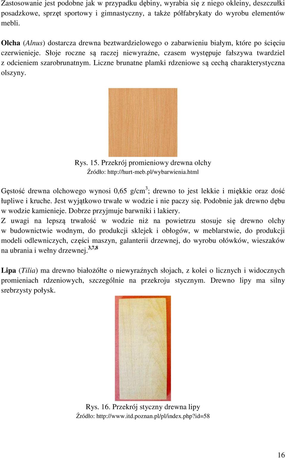 Liczne brunatne plamki rdzeniowe są cechą charakterystyczna olszyny. Rys. 15. Przekrój promieniowy drewna olchy Źródło: http://hurt-meb.pl/wybarwienia.