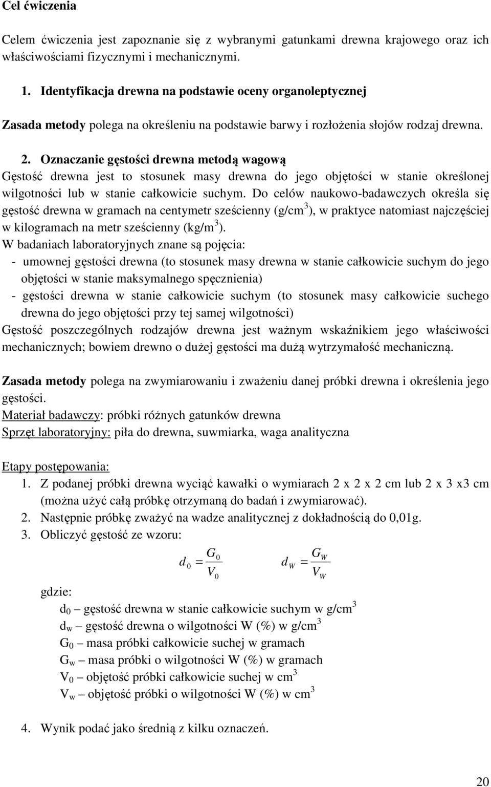 Oznaczanie gęstości drewna metodą wagową Gęstość drewna jest to stosunek masy drewna do jego objętości w stanie określonej wilgotności lub w stanie całkowicie suchym.