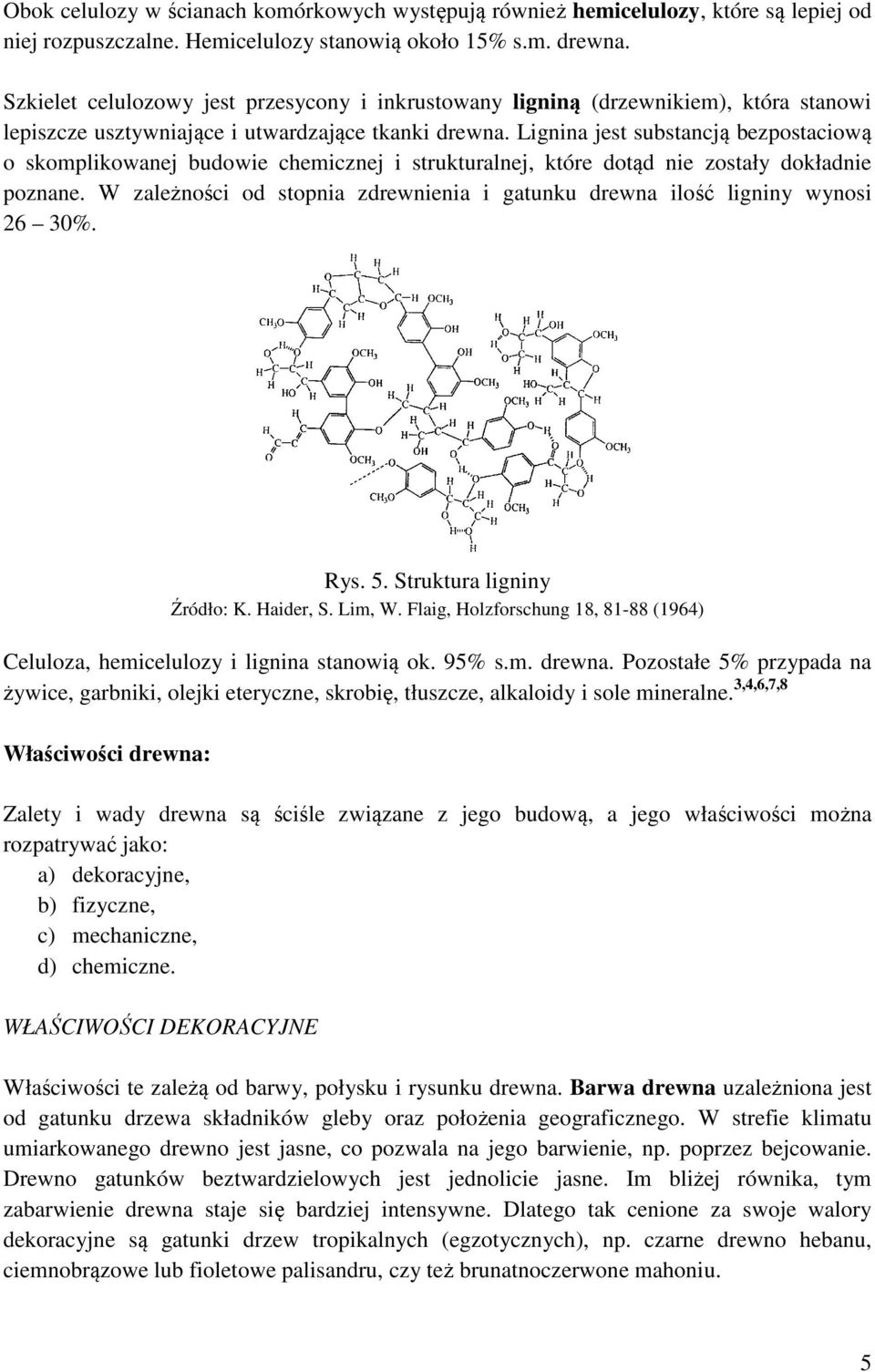 Lignina jest substancją bezpostaciową o skomplikowanej budowie chemicznej i strukturalnej, które dotąd nie zostały dokładnie poznane.