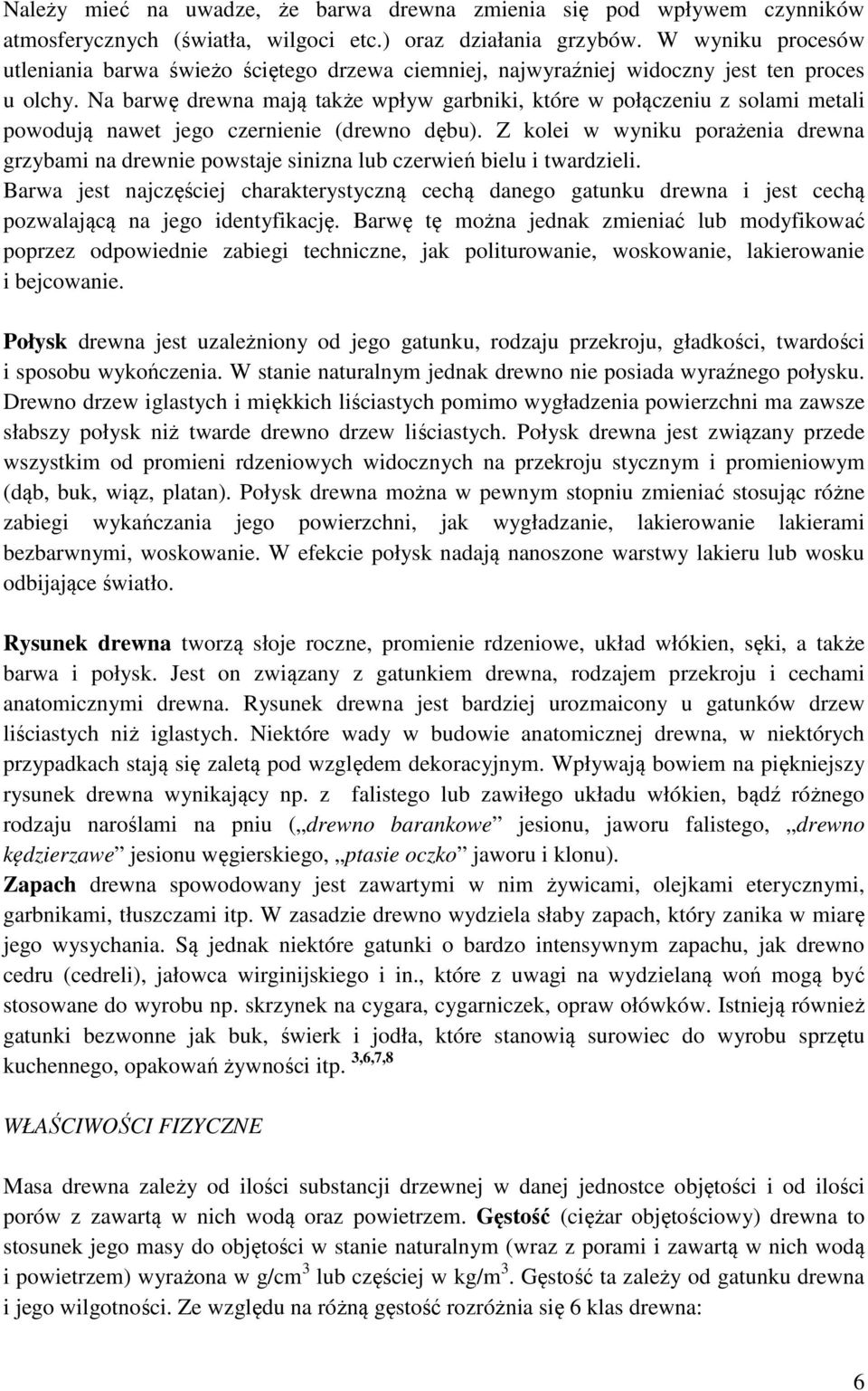 Na barwę drewna mają także wpływ garbniki, które w połączeniu z solami metali powodują nawet jego czernienie (drewno dębu).