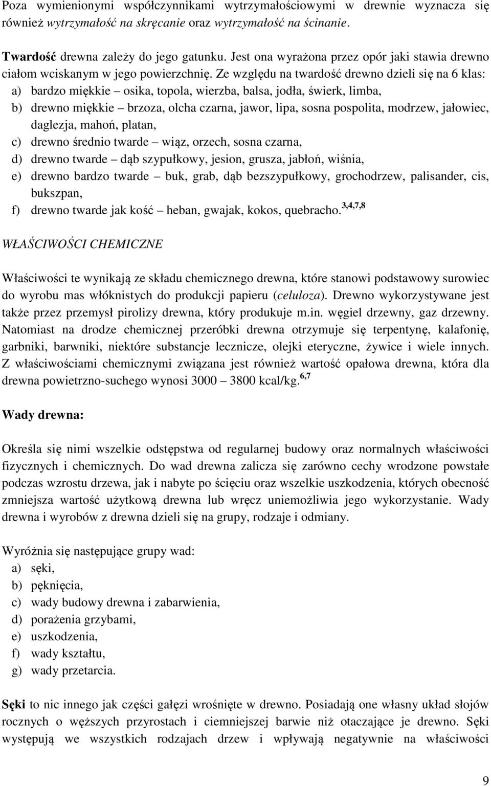 Ze względu na twardość drewno dzieli się na 6 klas: a) bardzo miękkie osika, topola, wierzba, balsa, jodła, świerk, limba, b) drewno miękkie brzoza, olcha czarna, jawor, lipa, sosna pospolita,