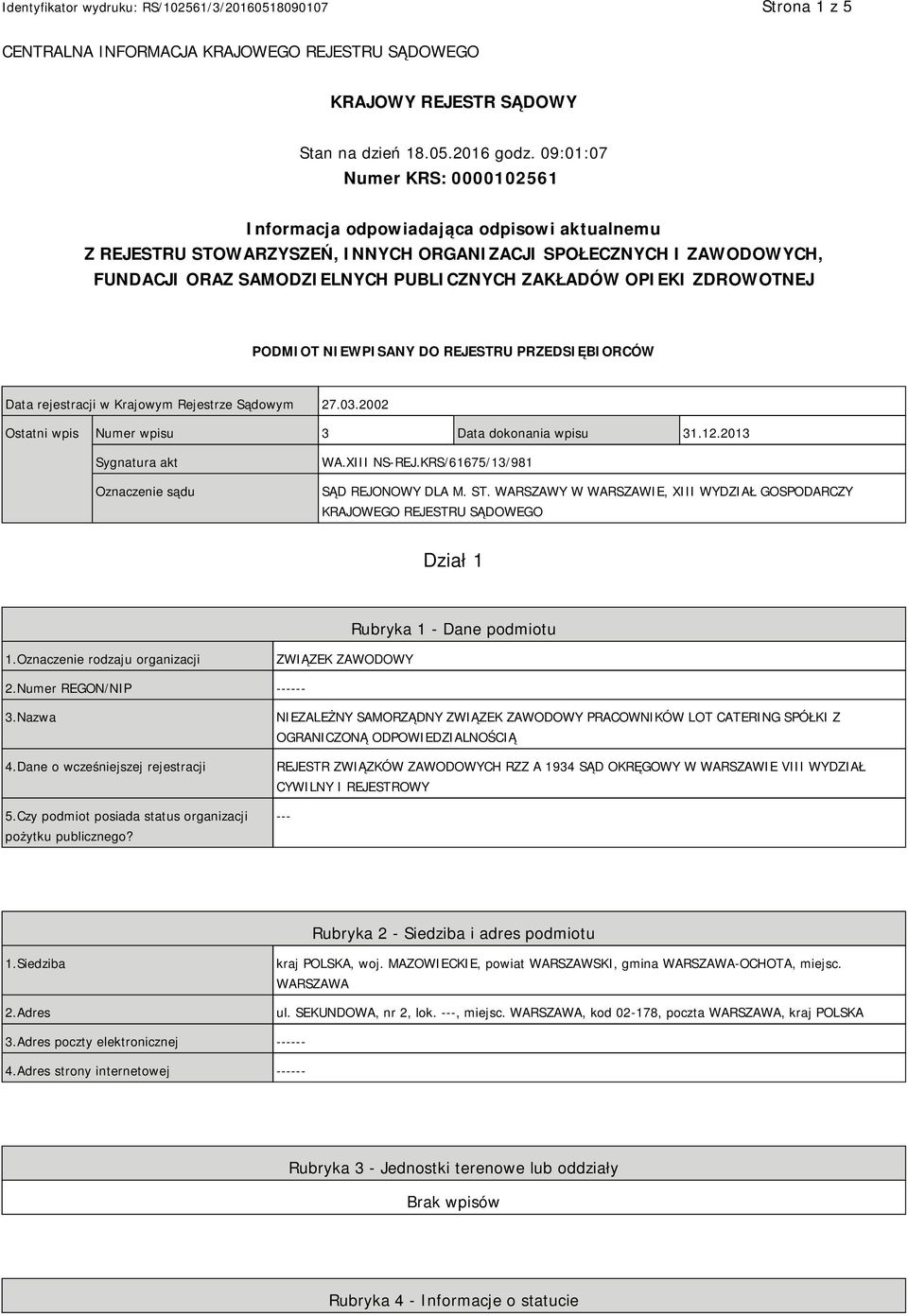 OPIEKI ZDROWOTNEJ PODMIOT NIEWPISANY DO REJESTRU PRZEDSIĘBIORCÓW Data rejestracji w Krajowym Rejestrze Sądowym 27.03.2002 Ostatni wpis Numer wpisu 3 Data dokonania wpisu 31.12.