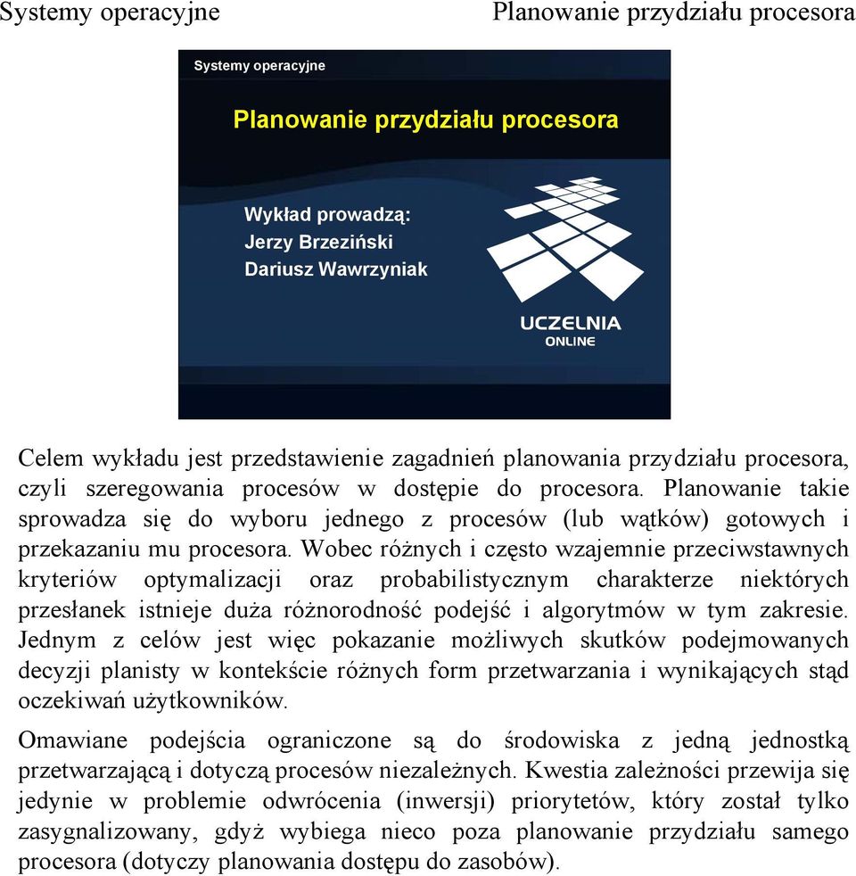 Wobec różnych i często wzajemnie przeciwstawnych kryteriów optymalizacji oraz probabilistycznym charakterze niektórych przesłanek istnieje duża różnorodność podejść i algorytmów w tym zakresie.