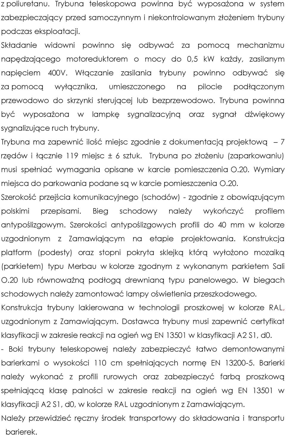 Włączanie zasilania trybuny powinno odbywać się za pomocą wyłącznika, umieszczonego na pilocie podłączonym przewodowo do skrzynki sterującej lub bezprzewodowo.