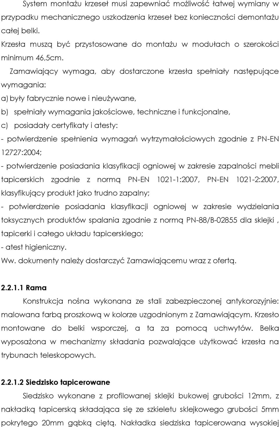 Zamawiający wymaga, aby dostarczone krzesła spełniały następujące wymagania: a) były fabrycznie nowe i nieużywane, b) spełniały wymagania jakościowe, techniczne i funkcjonalne, c) posiadały