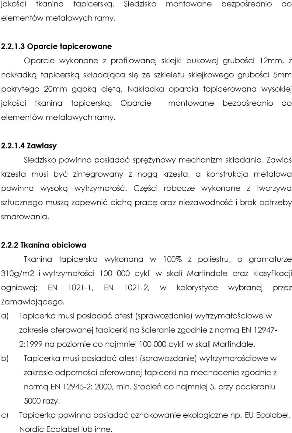 Nakładka oparcia tapicerowana wysokiej jakości tkanina tapicerską. Oparcie montowane bezpośrednio do elementów metalowych ramy. 2.2.1.