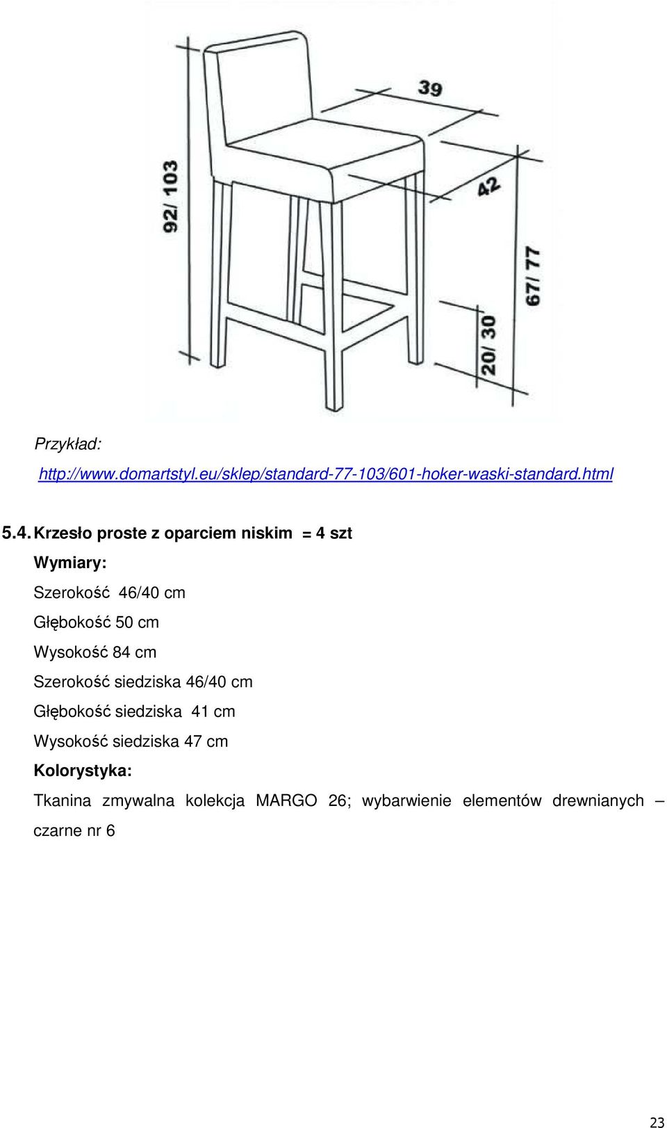 Wysokość 84 cm Szerokość siedziska 46/40 cm Głębokość siedziska 41 cm Wysokość siedziska 47