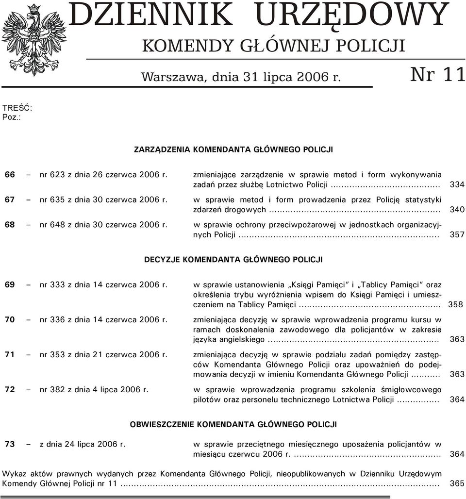 w sprawie metod i form prowadzenia przez Policję statystyki zdarzeń drogowych... 340 68 nr 648 z dnia 30 czerwca 2006 r. w sprawie ochrony przeciwpożarowej w jednostkach organizacyjnych Policji.