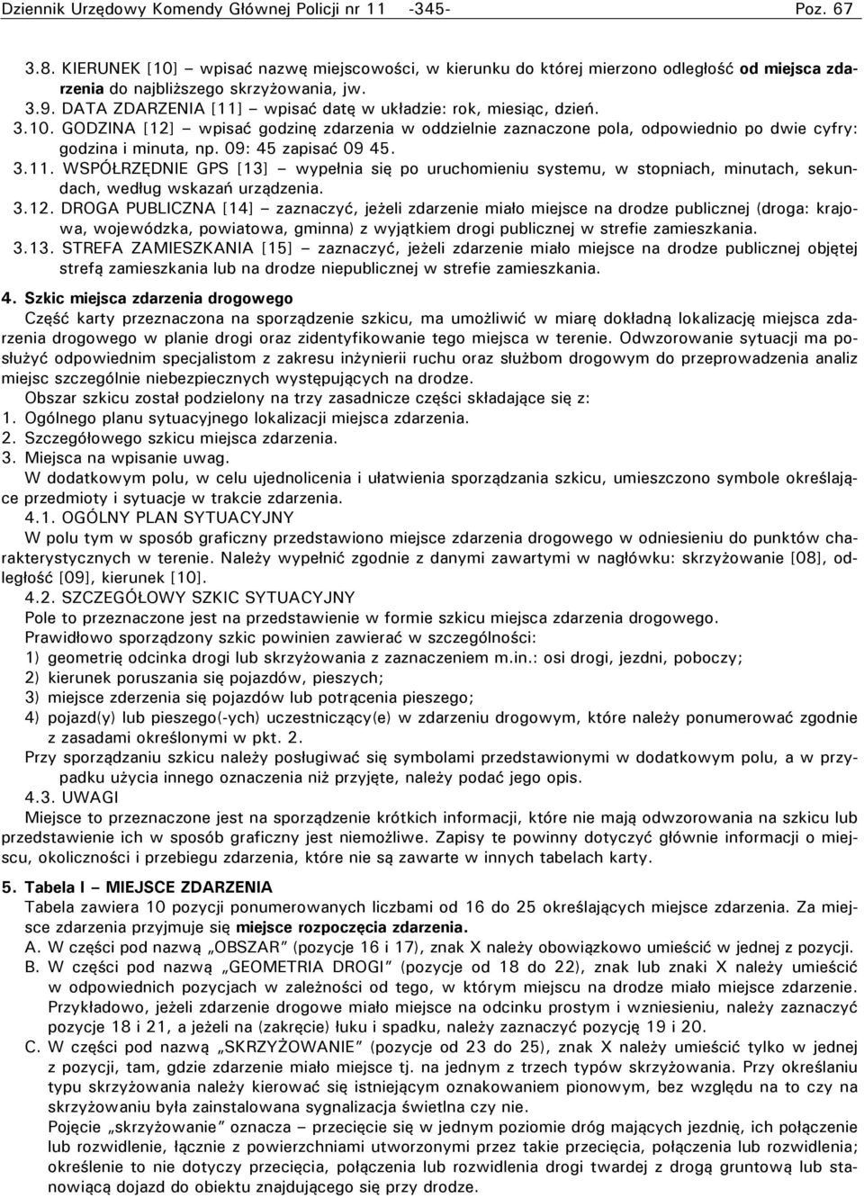 DATA ZDARZENIA [11] wpisać datę w układzie: rok, miesiąc, dzień. 3.10. GODZINA [12] wpisać godzinę zdarzenia w oddzielnie zaznaczone pola, odpowiednio po dwie cyfry: godzina i minuta, np.