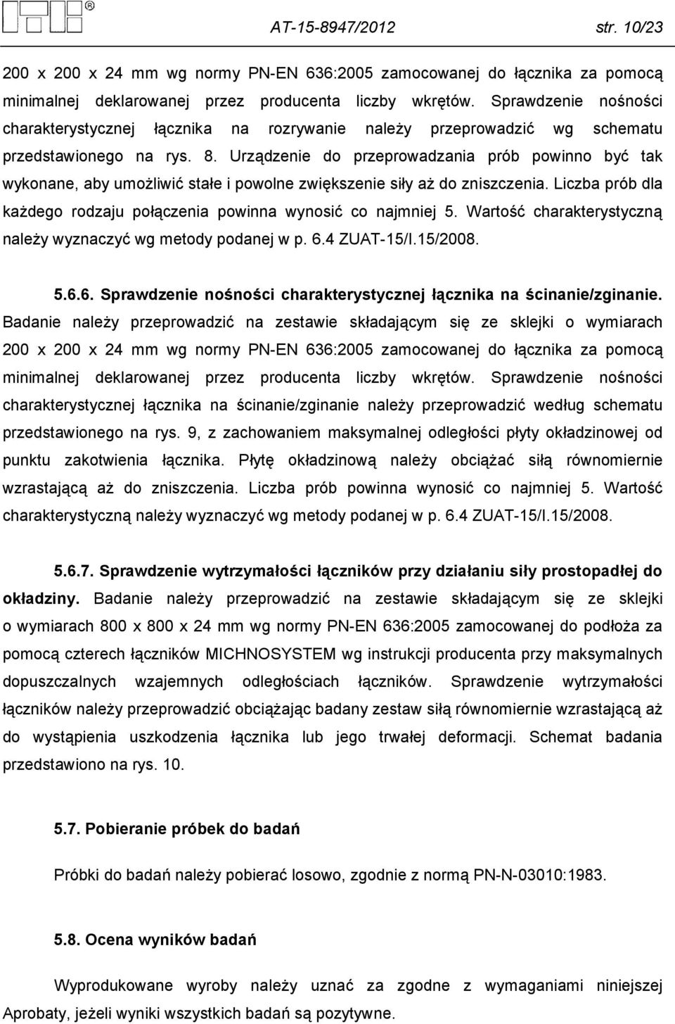 Urządzenie do przeprowadzania prób powinno być tak wykonane, aby umożliwić stałe i powolne zwiększenie siły aż do zniszczenia. Liczba prób dla każdego rodzaju połączenia powinna wynosić co najmniej 5.