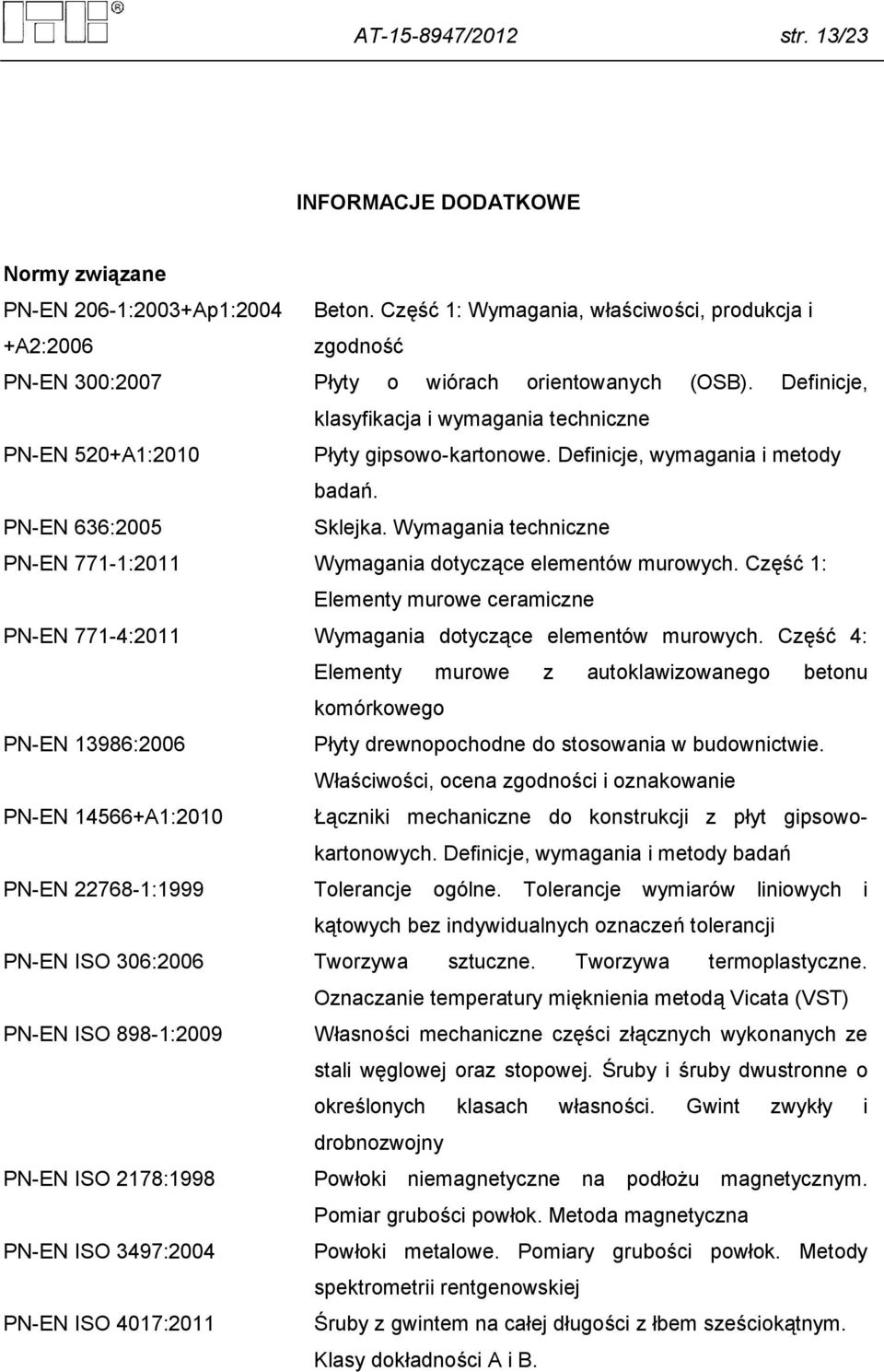 Definicje, klasyfikacja i wymagania techniczne PN-EN 520+A1:2010 Płyty gipsowo-kartonowe. Definicje, wymagania i metody badań. PN-EN 636:2005 Sklejka.