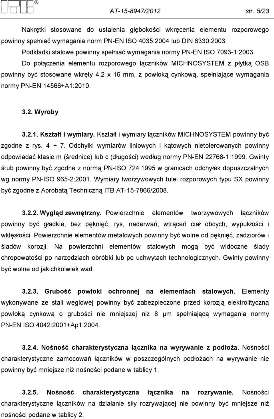 Do połączenia elementu rozporowego łączników MICHNOSYSTEM z płytką OSB powinny być stosowane wkręty 4,2 x 16 mm, z powłoką cynkową, spełniające wymagania normy PN-EN 14566+A1:2010. 3.2. Wyroby 3.2.1. Kształt i wymiary.