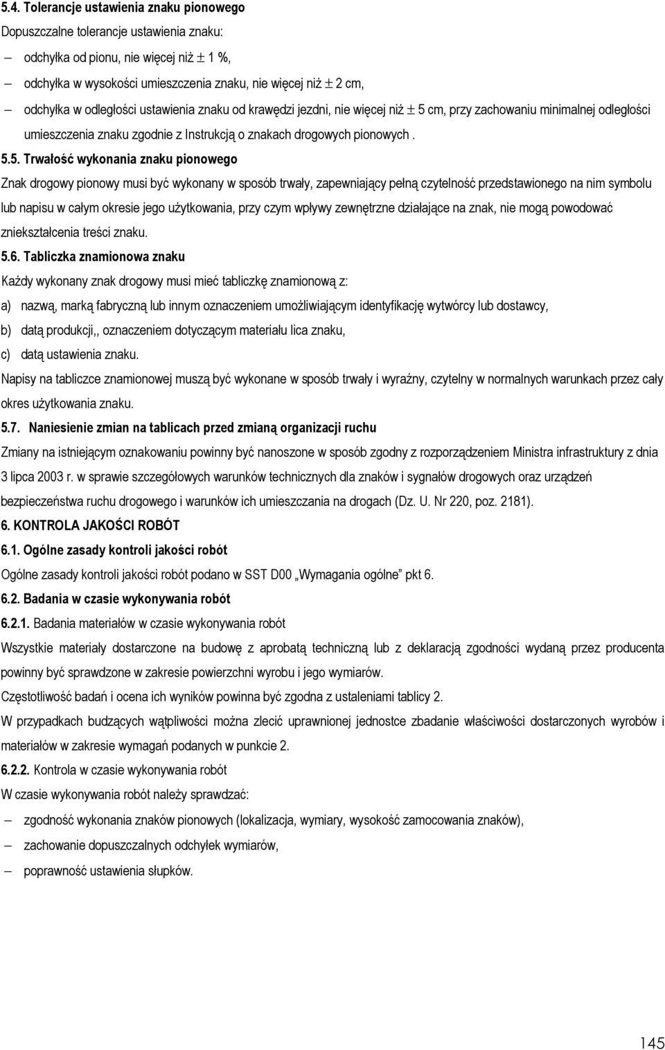 cm, przy zachowaniu minimalnej odległości umieszczenia znaku zgodnie z Instrukcją o znakach drogowych pionowych. 5.