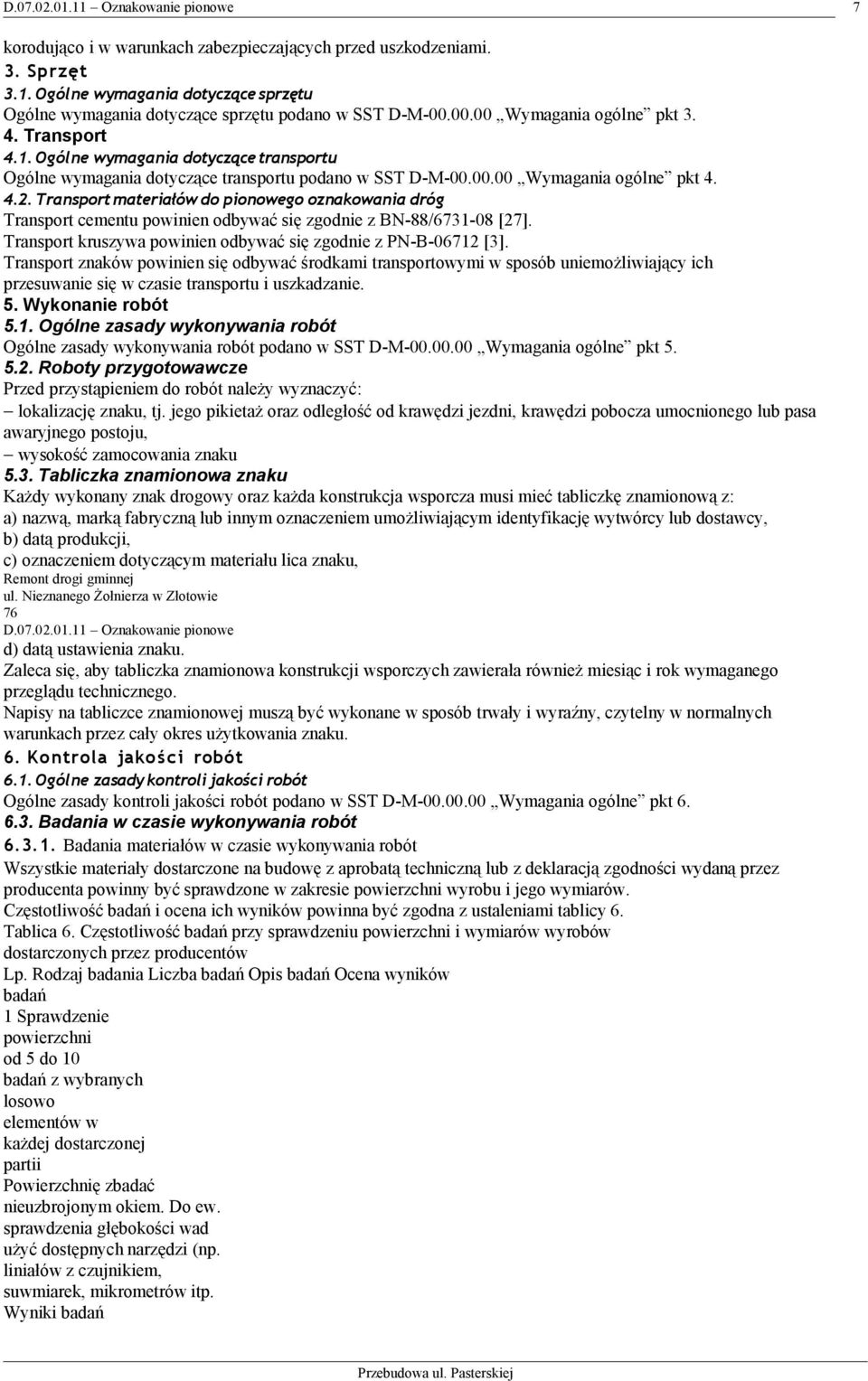 Transport materiałów do pionowego oznakowania dróg Transport cementu powinien odbywać się zgodnie z BN-88/631-08 [2]. Transport kruszywa powinien odbywać się zgodnie z PN-B-0612 [3].