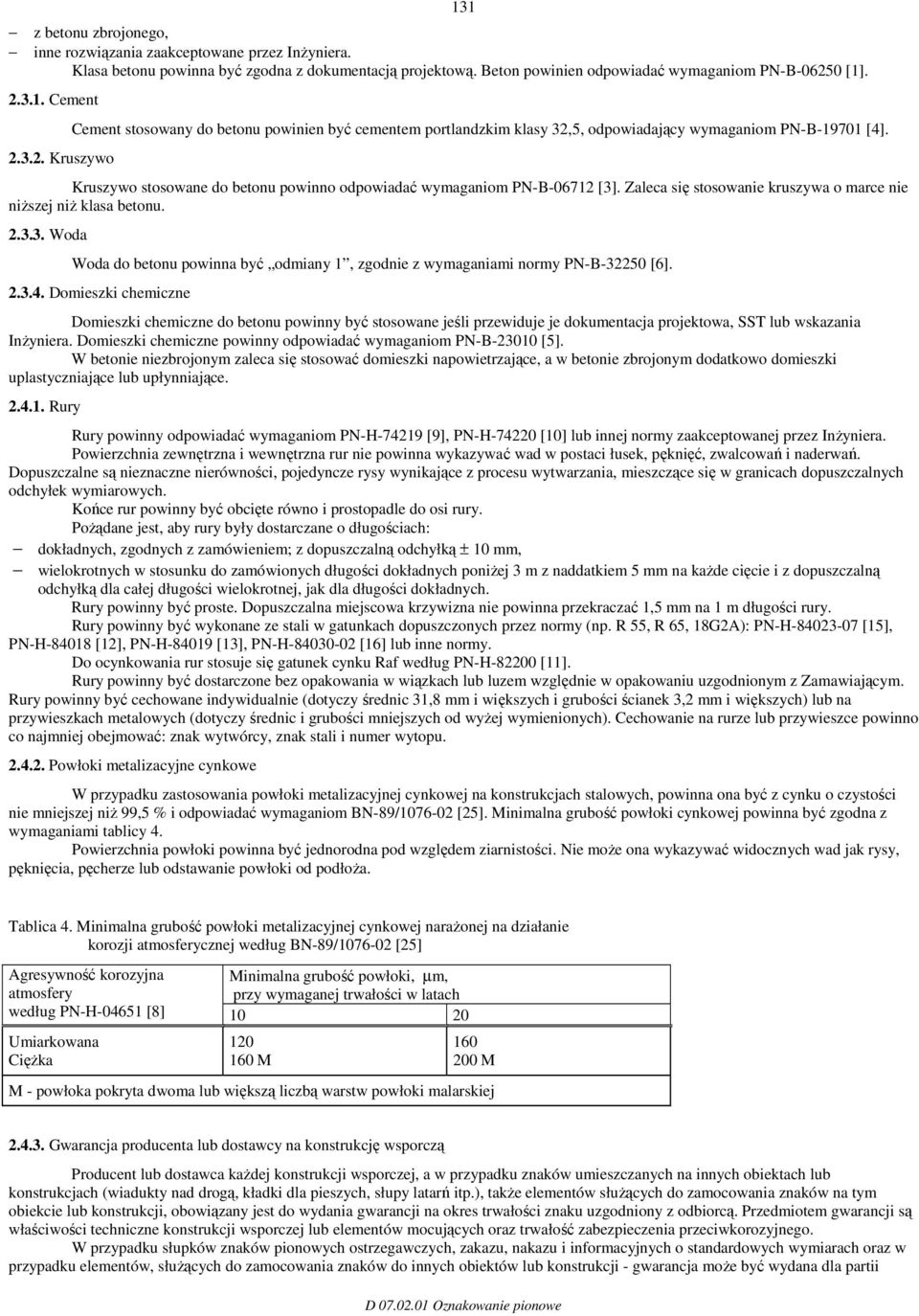 Kruszywo stosowane do betonu powinno odpowiadać wymaganiom PN-B-06712 [3]. Zaleca się stosowanie kruszywa o marce nie niŝszej niŝ klasa betonu. 2.3.3. Woda Woda do betonu powinna być odmiany 1, zgodnie z wymaganiami normy PN-B-32250 [6].