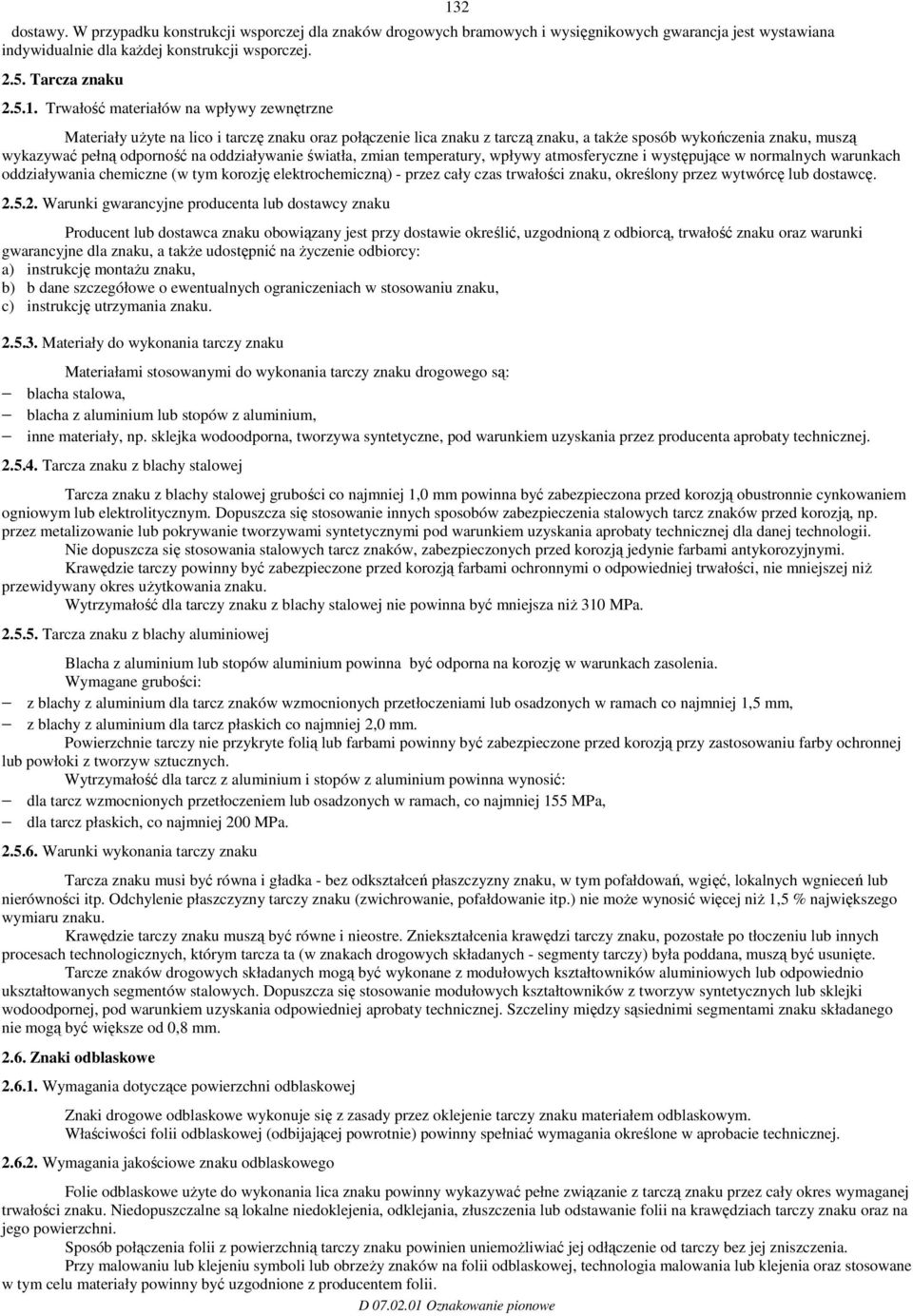 oddziaływanie światła, zmian temperatury, wpływy atmosferyczne i występujące w normalnych warunkach oddziaływania chemiczne (w tym korozję elektrochemiczną) - przez cały czas trwałości znaku,