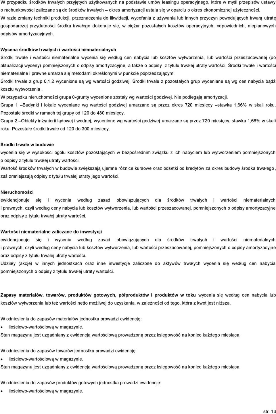 W razie zmiany techniki produkcji, przeznaczenia do likwidacji, wycofania z używania lub innych przyczyn powodujących trwałą utratę gospodarczej przydatności środka trwałego dokonuje się, w ciężar