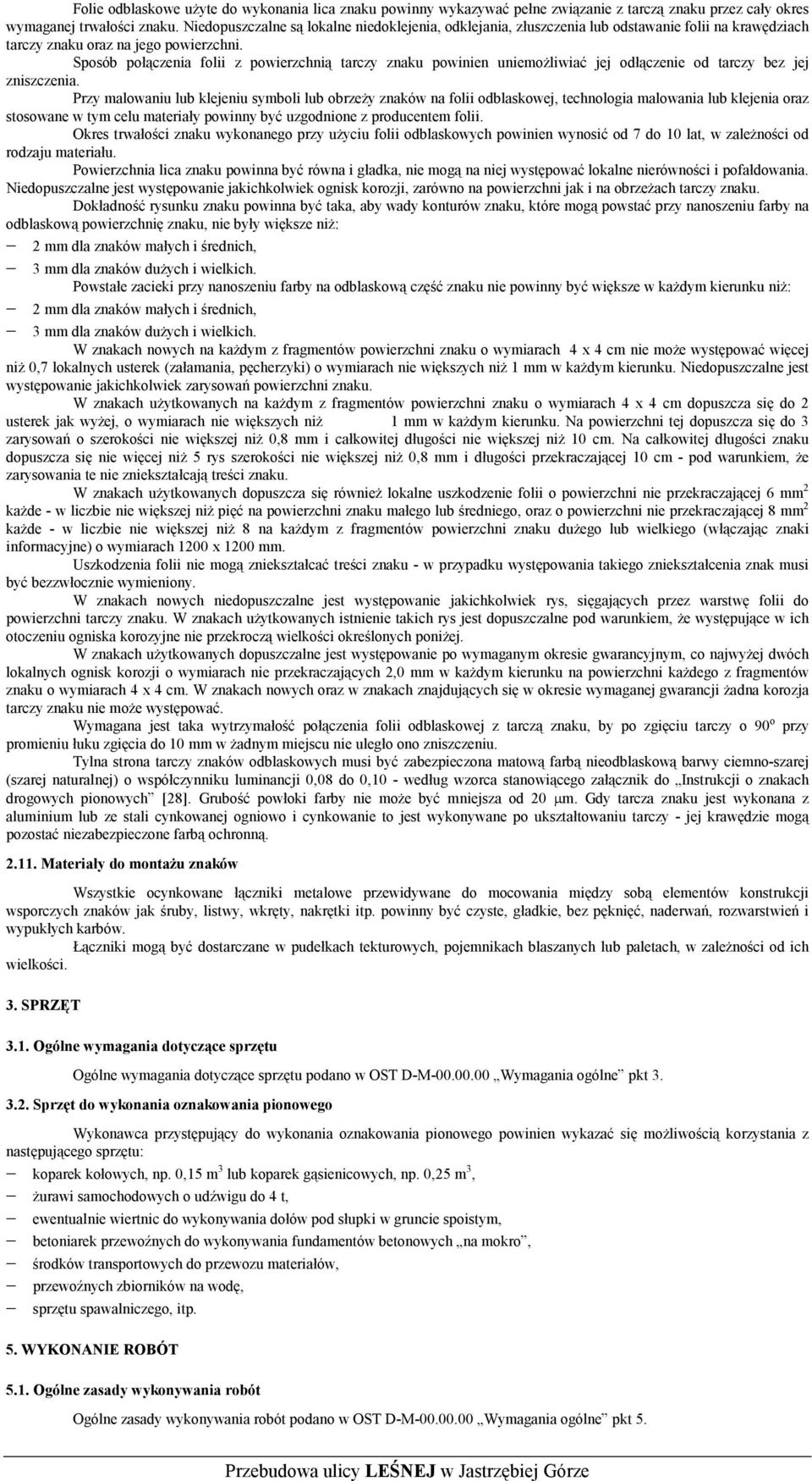 Sposób połączenia folii z powierzchnią tarczy znaku powinien uniemożliwiać jej odłączenie od tarczy bez jej zniszczenia.