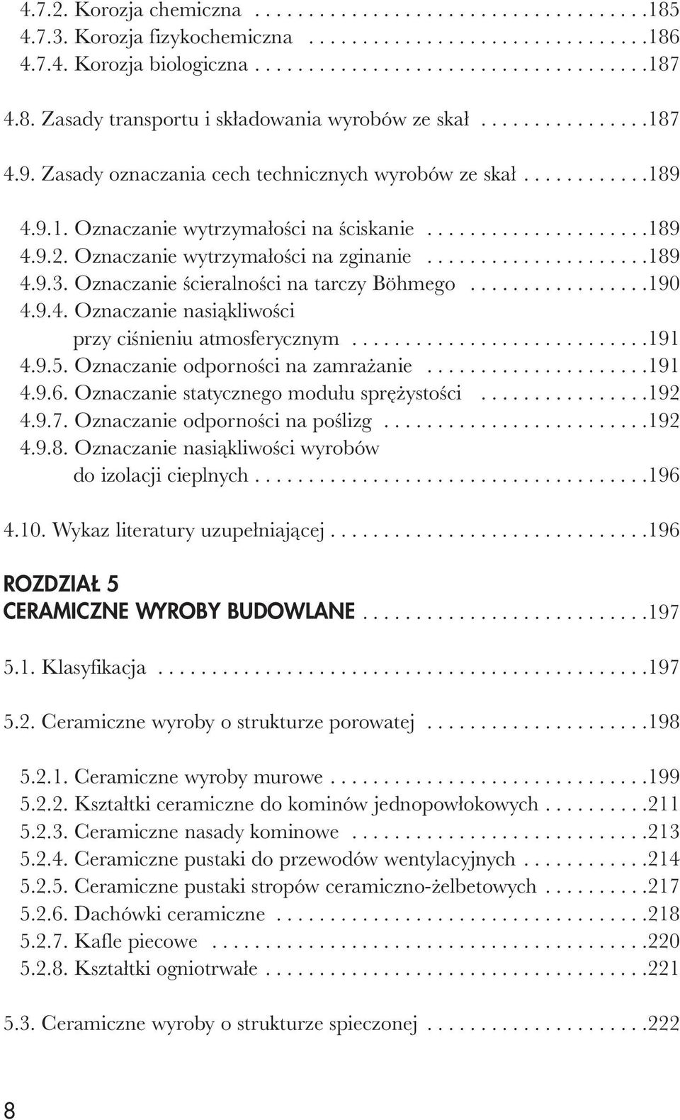 Oznaczanie wytrzymałości na zginanie.....................189 4.9.3. Oznaczanie ścieralności na tarczy Böhmego.................190 4.9.4. Oznaczanie nasiąkliwości przy ciśnieniu atmosferycznym............................191 4.
