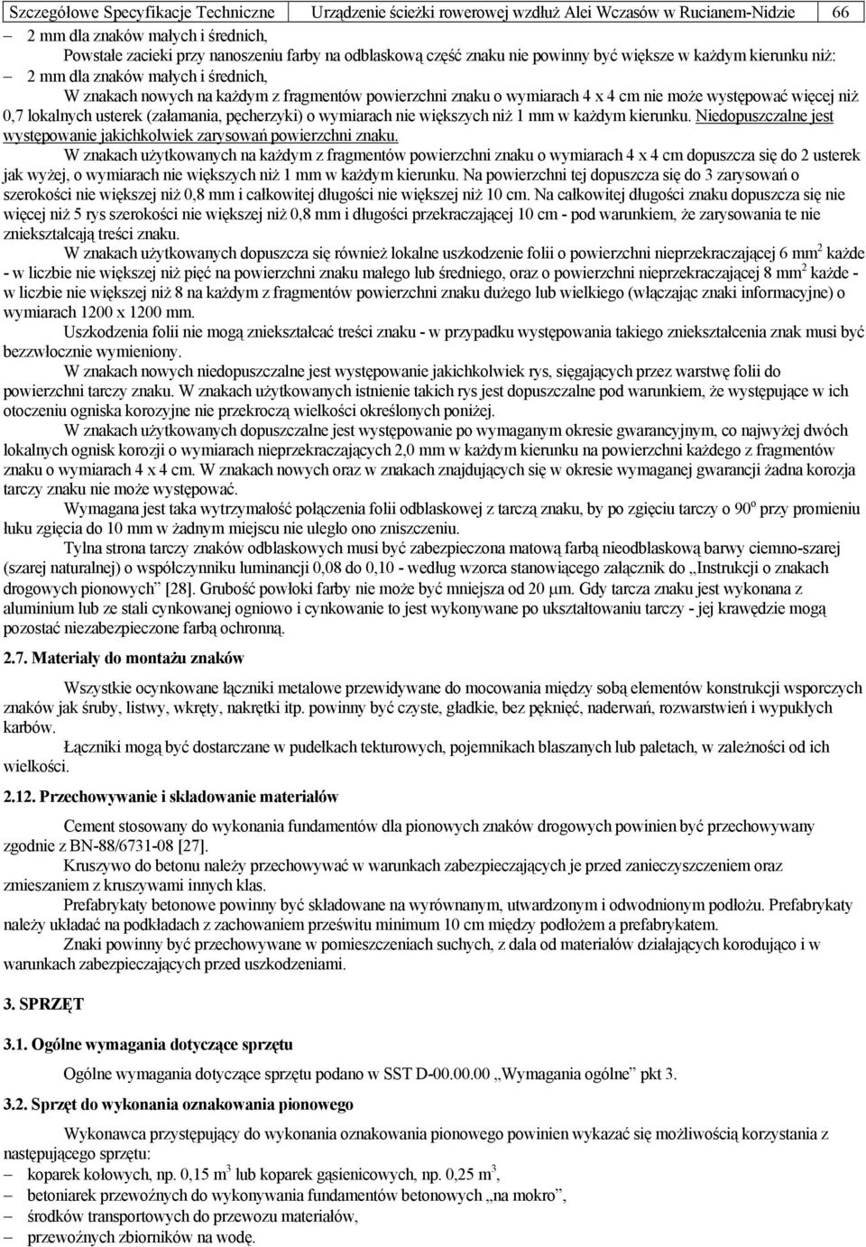0,7 lokalnych usterek (załamania, pęcherzyki) o wymiarach nie większych niż 1 mm w każdym kierunku. Niedopuszczalne jest występowanie jakichkolwiek zarysowań powierzchni znaku.