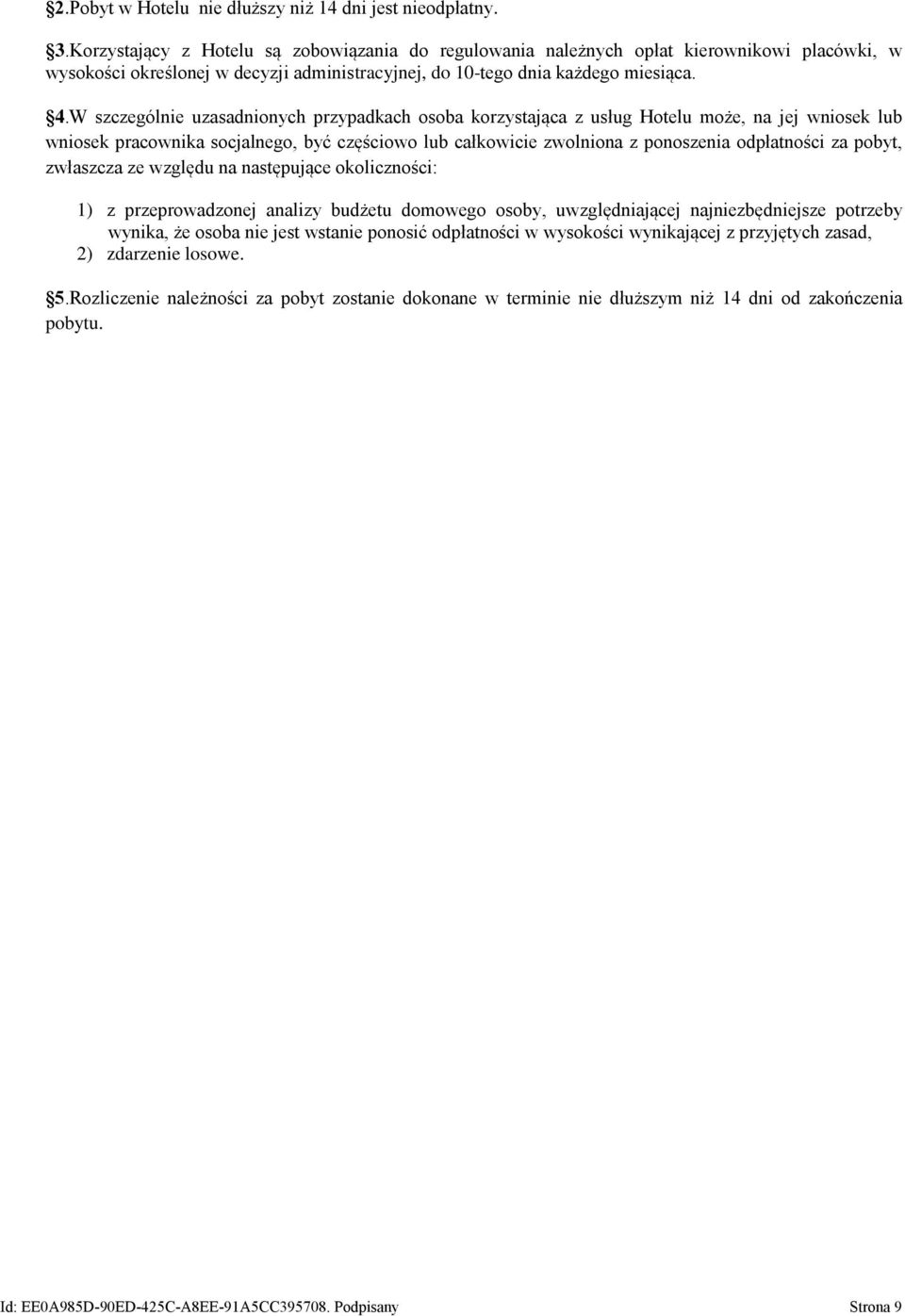 W szczególnie uzasadnionych przypadkach osoba korzystająca z usług Hotelu może, na jej wniosek lub wniosek pracownika socjalnego, być częściowo lub całkowicie zwolniona z ponoszenia odpłatności za