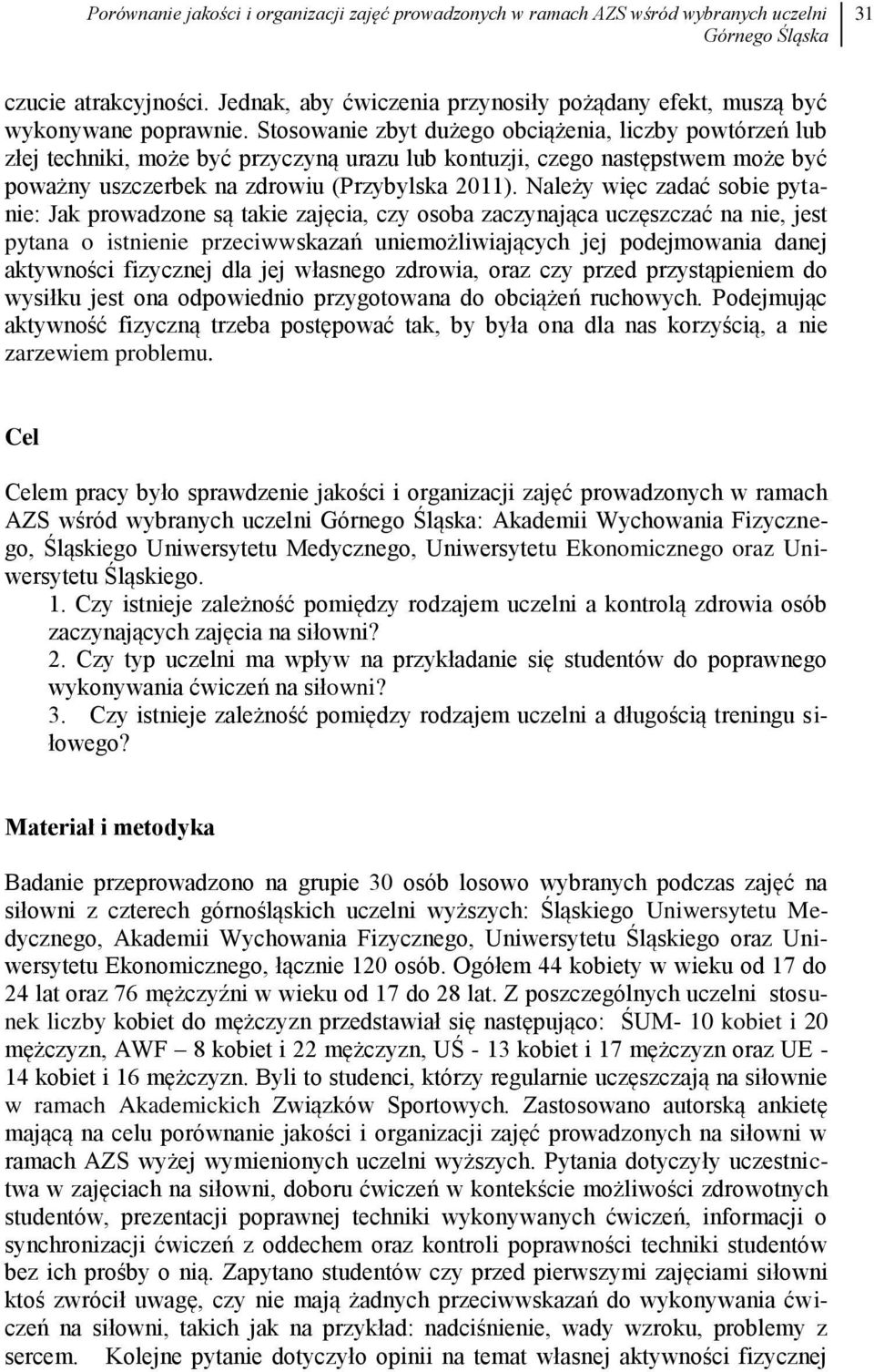 Stosowanie zbyt dużego obciążenia, liczby powtórzeń lub złej techniki, może być przyczyną urazu lub kontuzji, czego następstwem może być poważny uszczerbek na zdrowiu (Przybylska 2011).