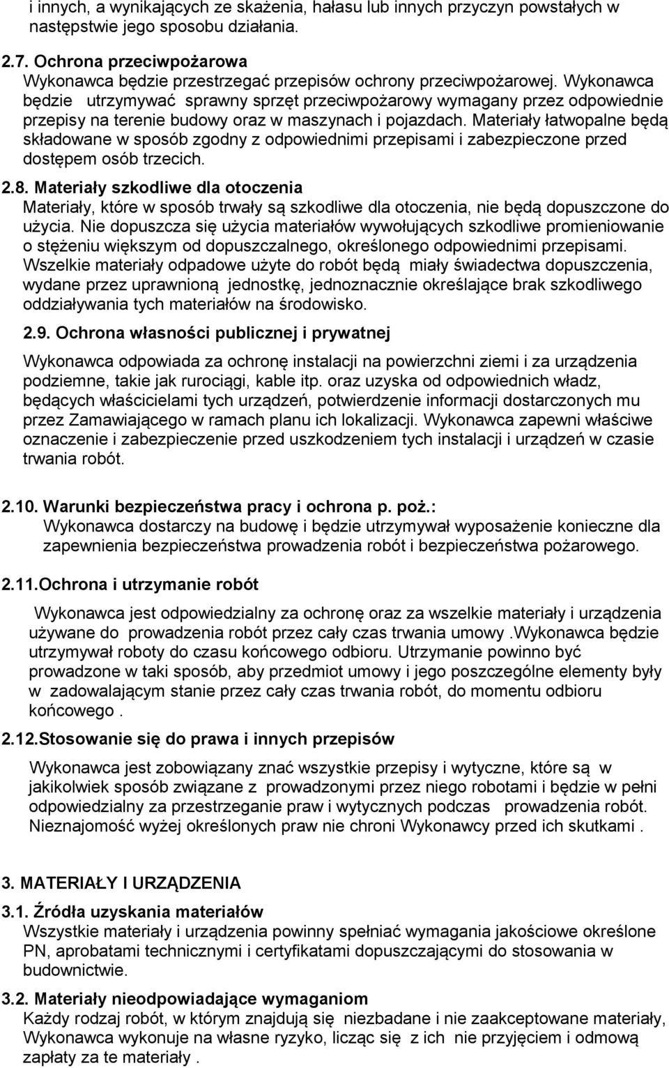 Wykonawca będzie utrzymywać sprawny sprzęt przeciwpożarowy wymagany przez odpowiednie przepisy na terenie budowy oraz w maszynach i pojazdach.