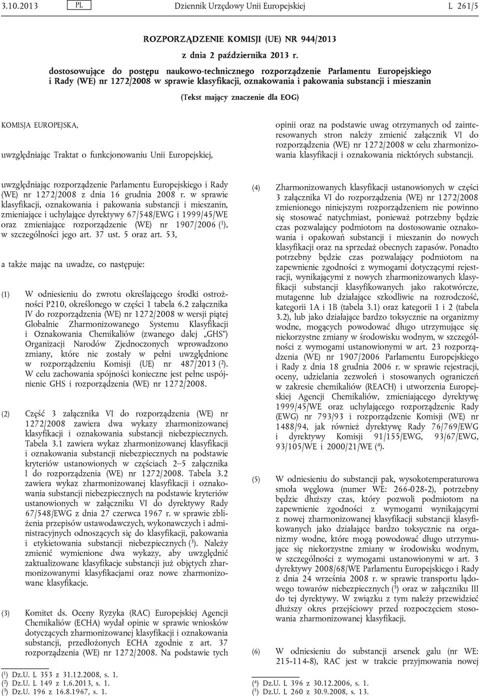 znaczenie dla EOG) KOMISJA EUROPEJSKA, uwzględniając Traktat o funkcjonowaniu Unii Europejskiej, opinii oraz na podstawie uwag otrzymanych od zainteresowanych stron należy zmienić załącznik VI do