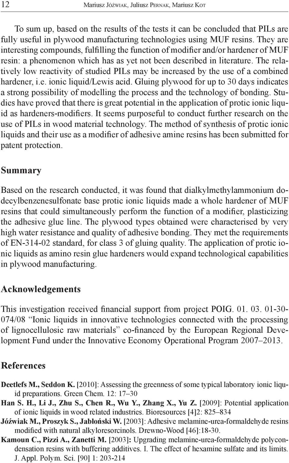 The relatively low reactivity of studied PILs may be increased by the use of a combined hardener, i.e. ionic liquid/lewis acid.