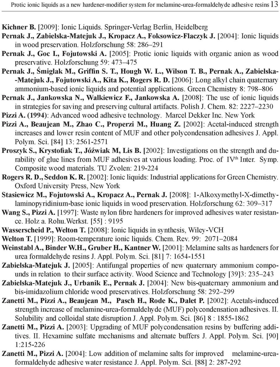 [2005]: Protic ionic liquids with organic anion as wood preservative. Holzforschung 59: 473 475 Pernak J., Śmiglak M., Griffin S. T., Hough W. L., Wilson T. B., Pernak A., Zabielska- -Matejuk J.