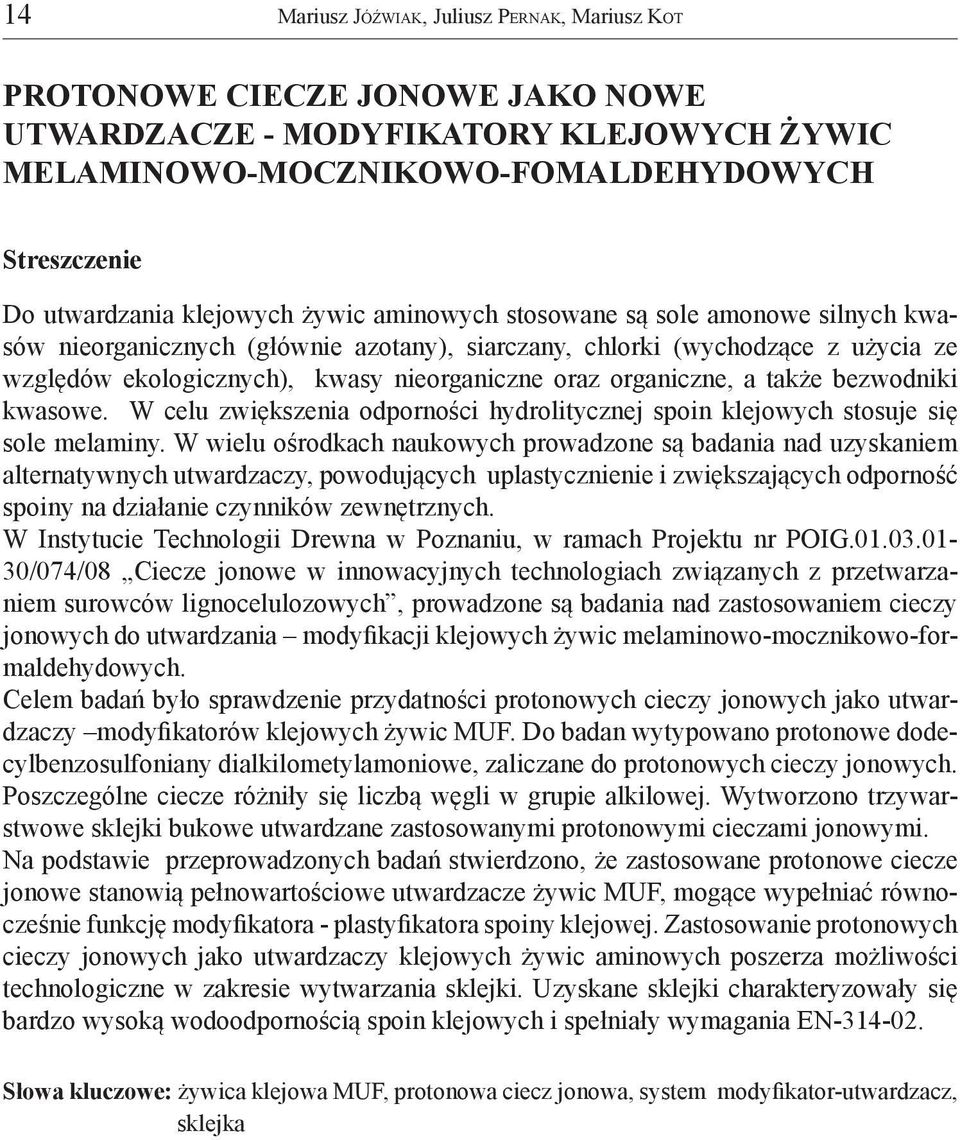 organiczne, a także bezwodniki kwasowe. W celu zwiększenia odporności hydrolitycznej spoin klejowych stosuje się sole melaminy.