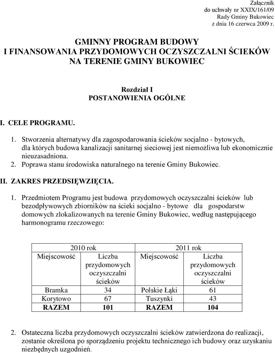 Stworzenia alternatywy dla zagospodarowania ścieków socjalno - bytowych, dla których budowa kanalizacji sanitarnej sieciowej jest niemożliwa lub ekonomicznie nieuzasadniona. 2.
