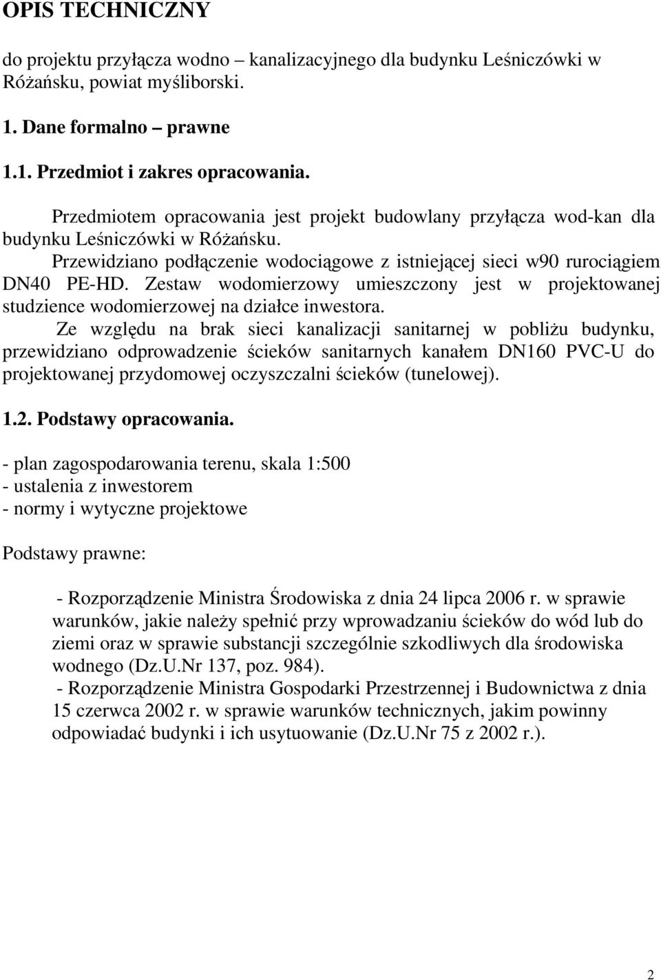 Zestaw wodomierzowy umieszczony jest w projektowanej studzience wodomierzowej na działce inwestora.