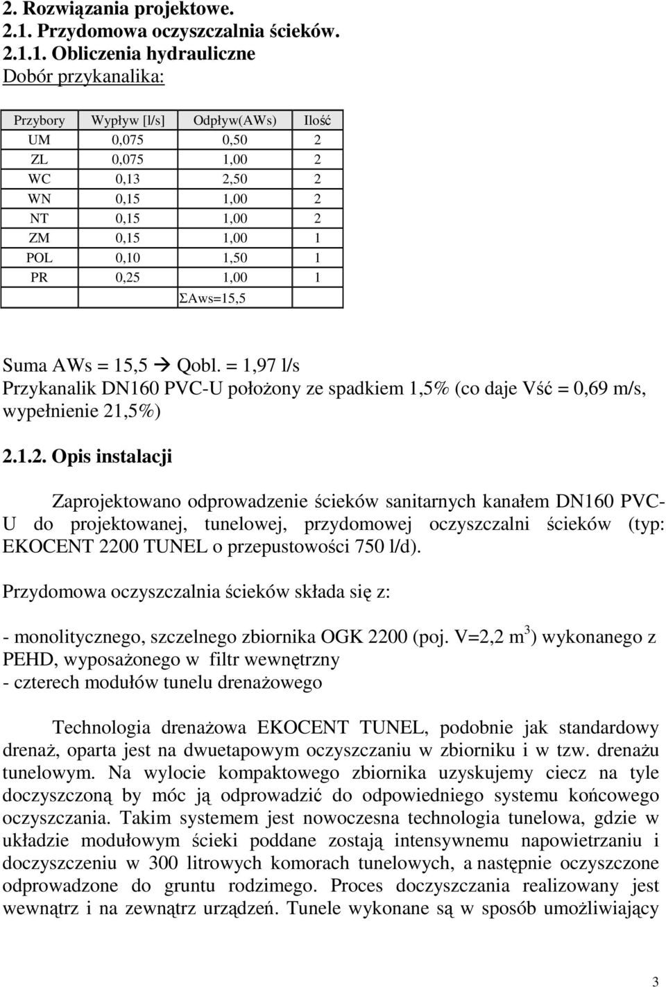 1. Obliczenia hydrauliczne Dobór przykanalika: Przybory Wypływ [l/s] Odpływ(AWs) Ilość UM 0,075 0,50 2 ZL 0,075 1,00 2 WC 0,13 2,50 2 WN 0,15 1,00 2 NT 0,15 1,00 2 ZM 0,15 1,00 1 POL 0,10 1,50 1 PR