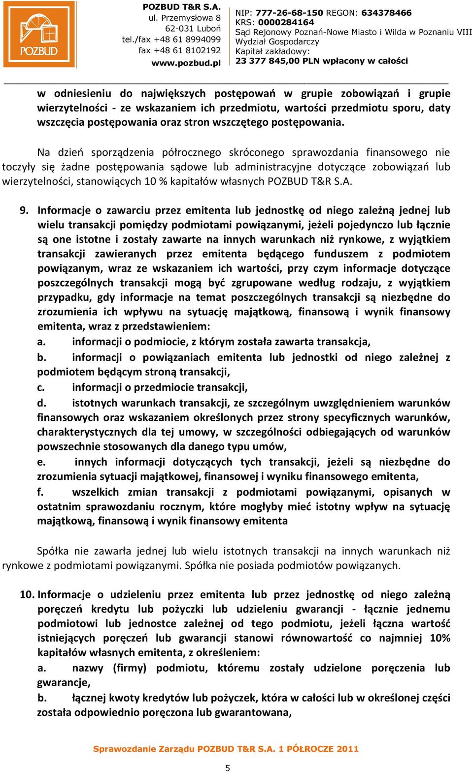 Na dzień sporządzenia półrocznego skróconego sprawozdania finansowego nie toczyły się żadne postępowania sądowe lub administracyjne dotyczące zobowiązań lub wierzytelności, stanowiących 10 %