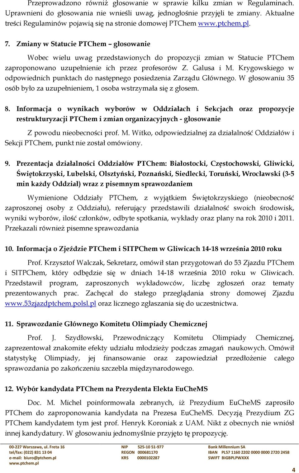 Zmiany w Statucie PTChem głosowanie Wobec wielu uwag przedstawionych do propozycji zmian w Statucie PTChem zaproponowano uzupełnienie ich przez profesorów Z. Galusa i M.