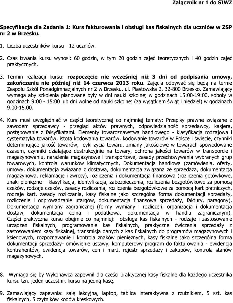 Zajęcia odbywać się będą na ternie Zespołu Szkół Ponadgimnazjalnych nr 2 w Brzesku, ul. Piastowska 2, 32-800 Brzesko.