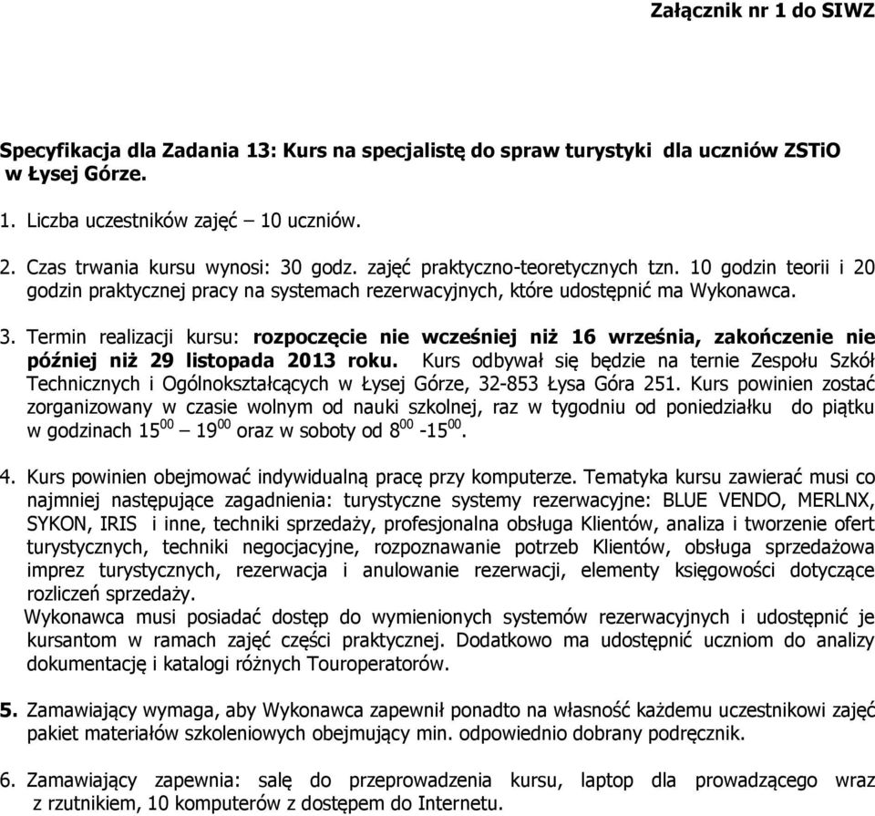 Termin realizacji kursu: rozpoczęcie nie wcześniej niż 16 września, zakończenie nie później niż 29 listopada 2013 roku.