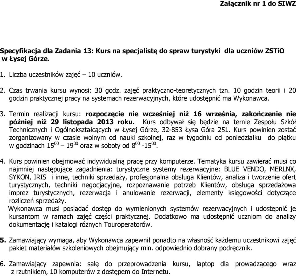 Termin realizacji kursu: rozpoczęcie nie wcześniej niż 16 września, zakończenie nie później niż 29 listopada 2013 roku.