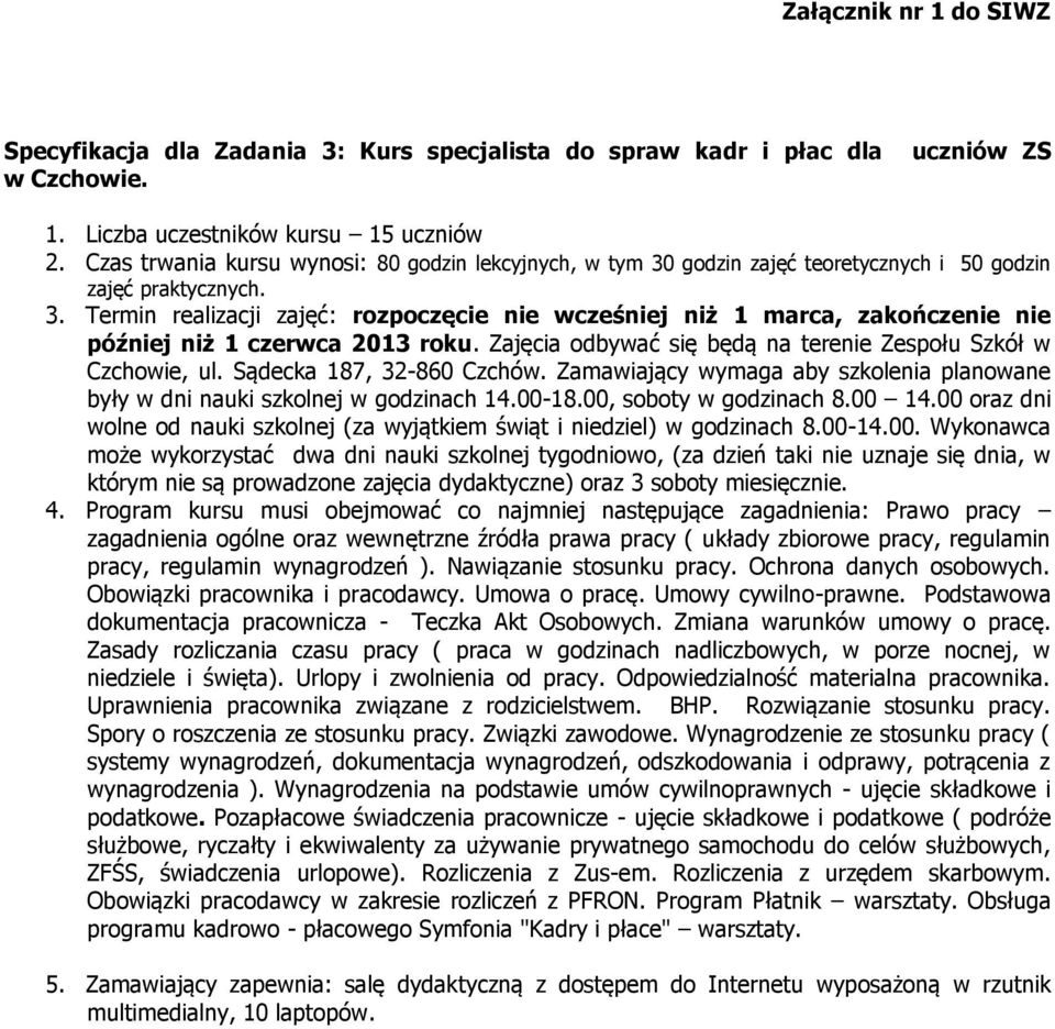 Zajęcia odbywać się będą na terenie Zespołu Szkół w Czchowie, ul. Sądecka 187, 32-860 Czchów. Zamawiający wymaga aby szkolenia planowane były w dni nauki szkolnej w godzinach 14.00-18.