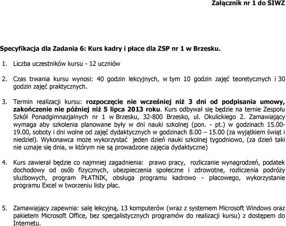 godzin zajęć praktycznych. 3. Termin realizacji kursu: rozpoczęcie nie wcześniej niż 3 dni od podpisania umowy, zakończenie nie później niż 5 lipca 2013 roku.