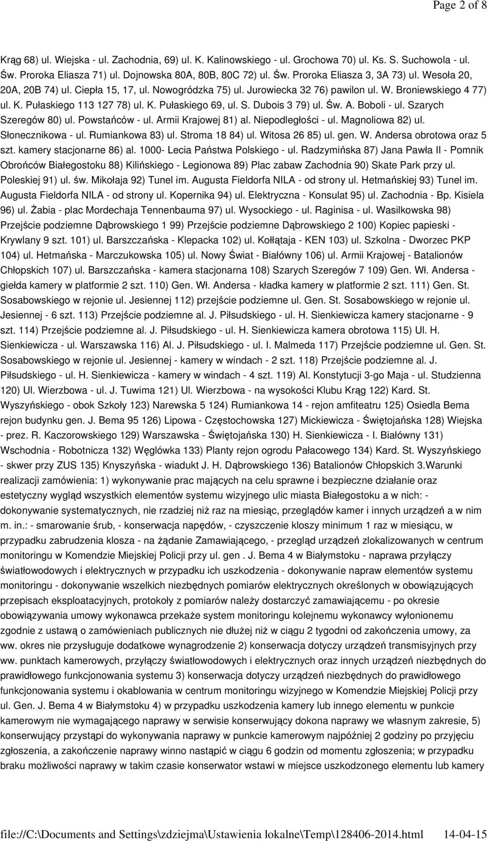 A. Boboli - ul. Szarych Szeregów 80) ul. Powstańców - ul. Armii Krajowej 81) al. Niepodległości - ul. Magnoliowa 82) ul. Słonecznikowa - ul. Rumiankowa 83) ul. Stroma 18 84) ul. Witosa 26 85) ul. gen.
