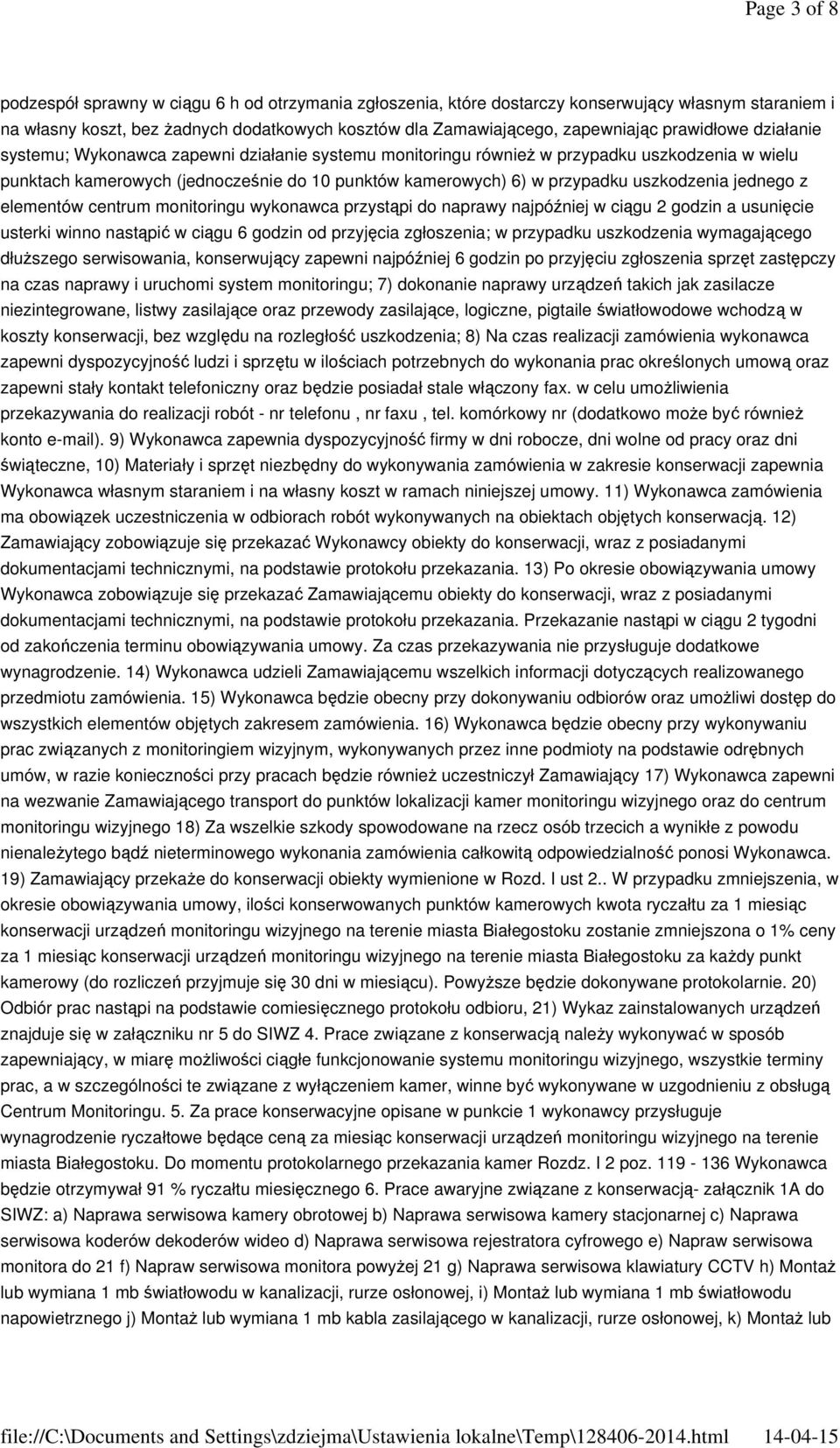 uszkodzenia jednego z elementów centrum monitoringu wykonawca przystąpi do naprawy najpóźniej w ciągu 2 godzin a usunięcie usterki winno nastąpić w ciągu 6 godzin od przyjęcia zgłoszenia; w przypadku