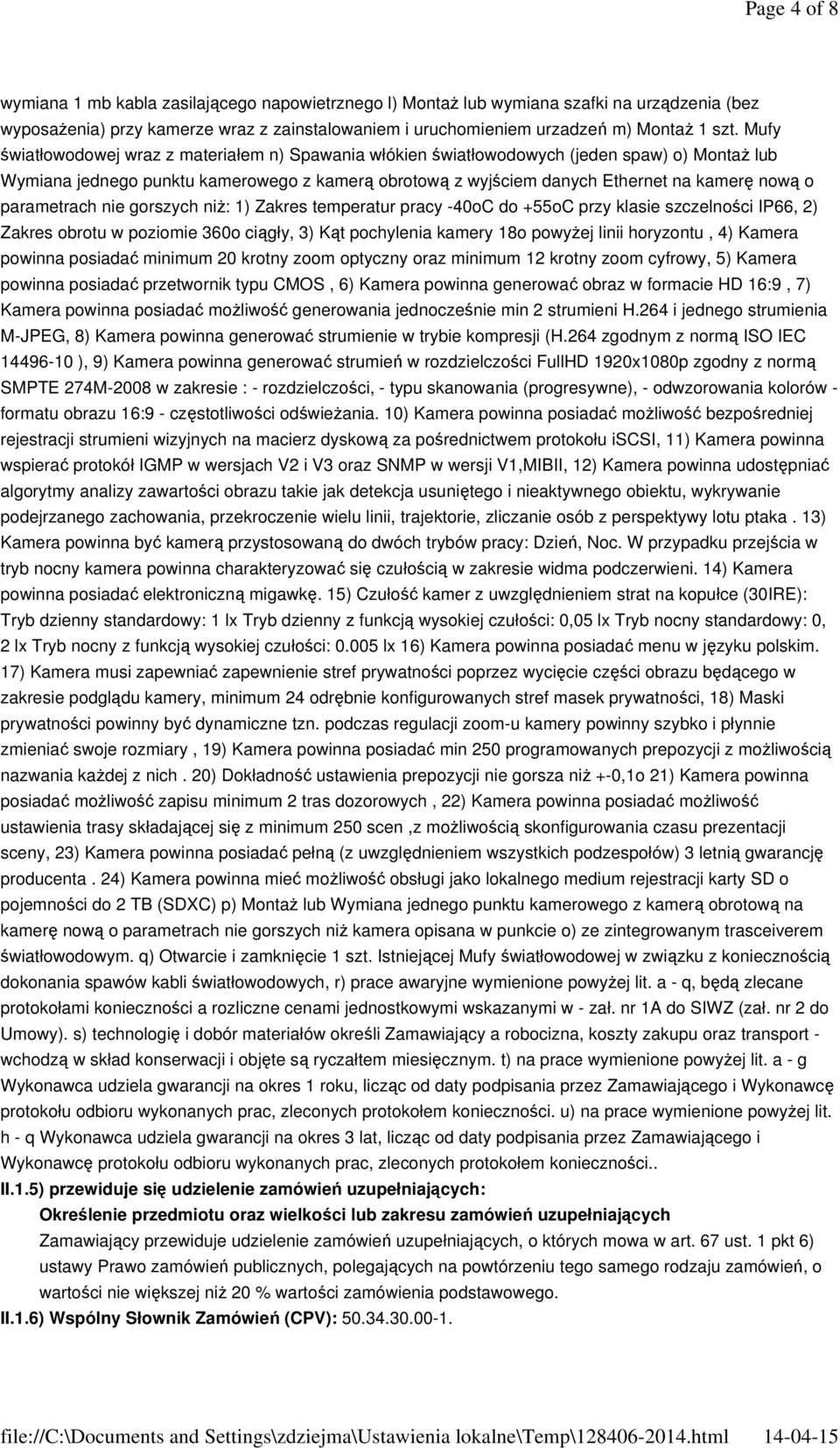 parametrach nie gorszych niż: 1) Zakres temperatur pracy -40oC do +55oC przy klasie szczelności IP66, 2) Zakres obrotu w poziomie 360o ciągły, 3) Kąt pochylenia kamery 18o powyżej linii horyzontu, 4)