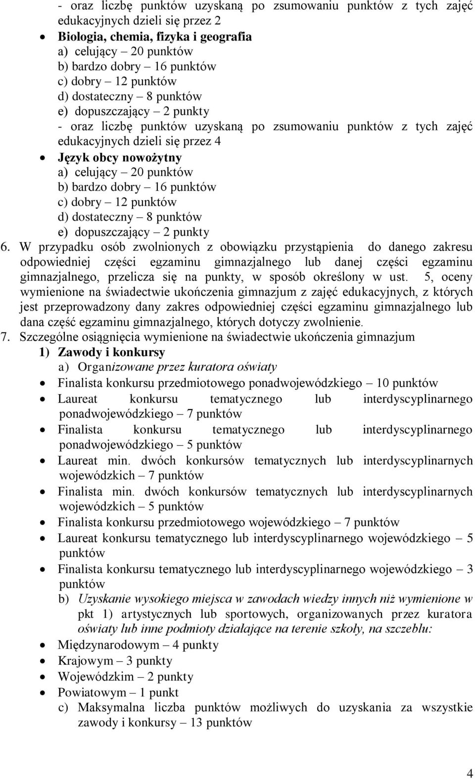 W przypadku osób zwolnionych z obowiązku przystąpienia do danego zakresu odpowiedniej części egzaminu gimnazjalnego lub danej części egzaminu gimnazjalnego, przelicza się na punkty, w sposób