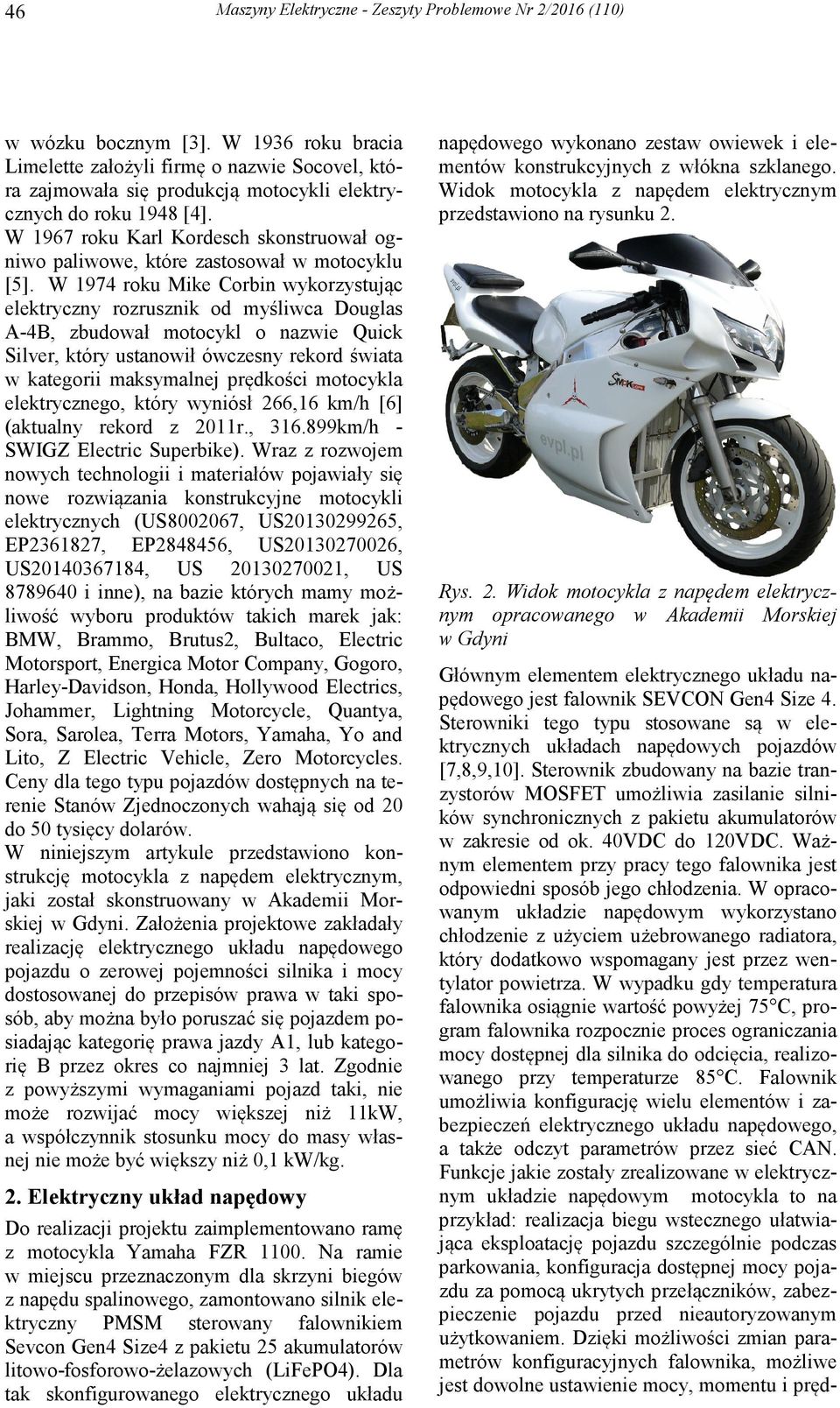 W 1974 roku Mike Corbin wykorzystując elektryczny rozrusznik od myśliwca Douglas A-4B, zbudował motocykl o nazwie Quick Silver, który ustanowił ówczesny rekord świata w kategorii maksymalnej