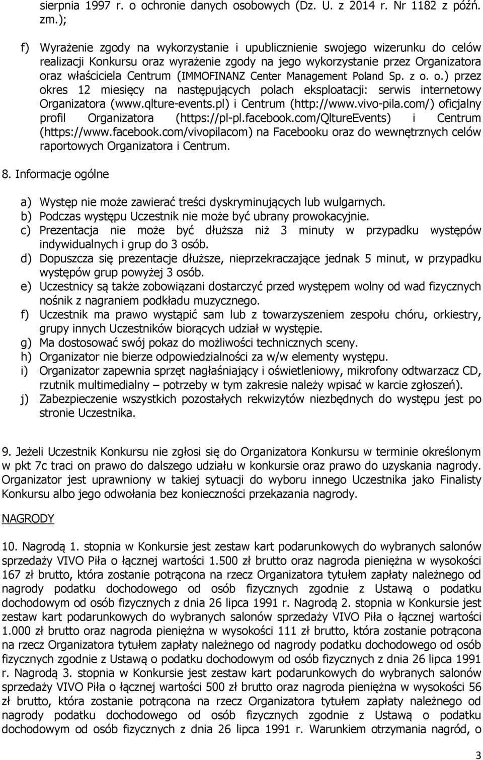 (IMMOFINANZ Center Management Poland Sp. z o. o.) przez okres 12 miesięcy na następujących polach eksploatacji: serwis internetowy Organizatora (www.qlture-events.pl) i Centrum (http://www.vivo-pila.